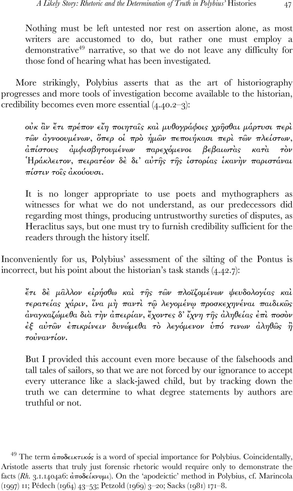 More strikingly, Polybius asserts that as the art of historiography progresses and more tools of investigation become available to the historian, credibility becomes even more essential (4.40.