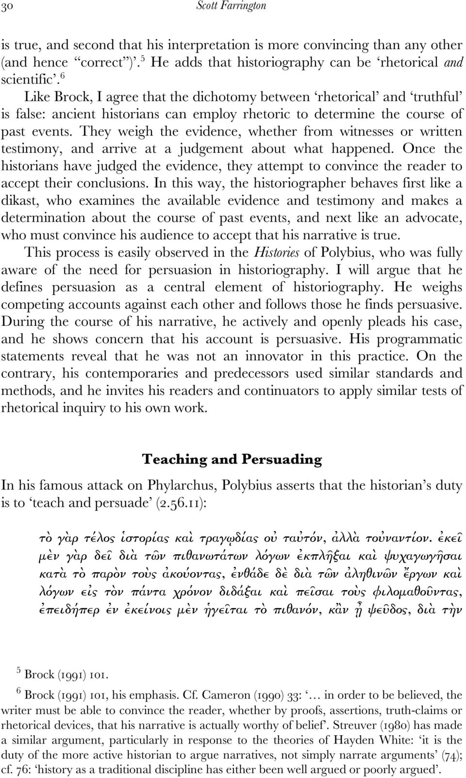 They weigh the evidence, whether from witnesses or written testimony, and arrive at a judgement about what happened.