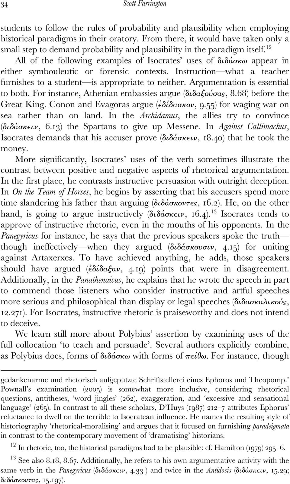 12 All of the following examples of Isocrates uses of διδάσκω appear in either symbouleutic or forensic contexts. Instruction what a teacher furnishes to a student is appropriate to neither.