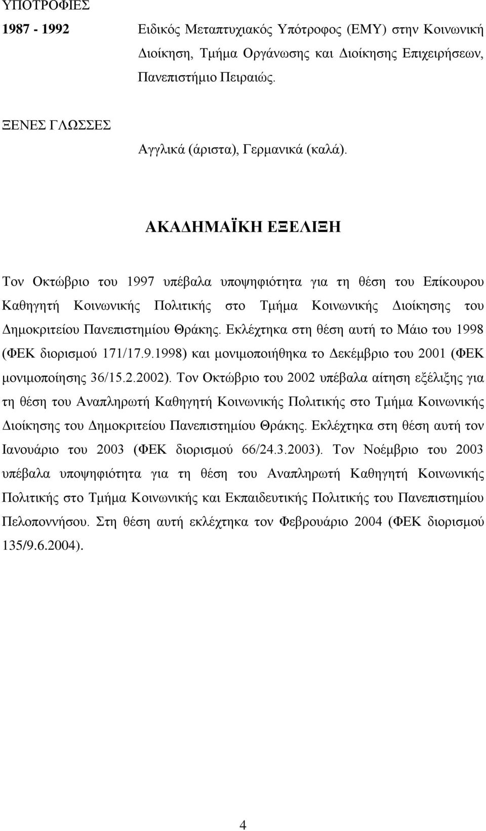 Εκλέχτηκα στη θέση αυτή το Μάιο του 1998 (ΦΕΚ διορισμού 171/17.9.1998) και μονιμοποιήθηκα το Δεκέμβριο του 2001 (ΦΕΚ μονιμοποίησης 36/15.2.2002).