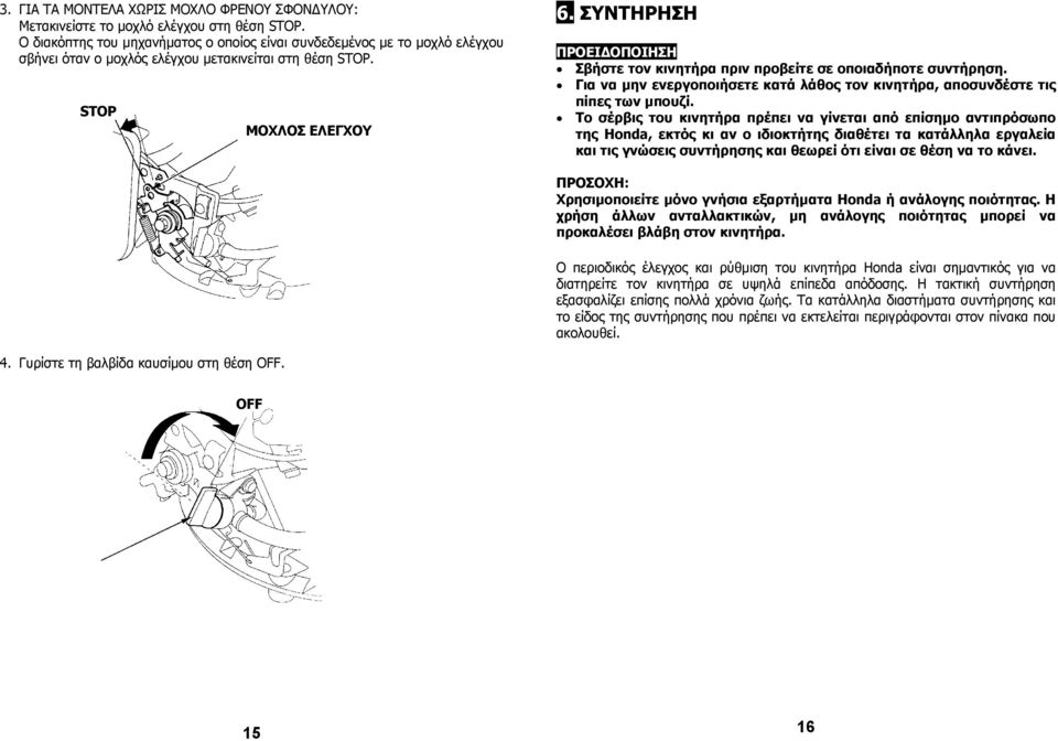 ΣΥΝΤΗΡΗΣΗ ΠΡΟΕΙ ΟΠΟΙΗΣΗ Σβήστε τον κινητήρα πριν προβείτε σε οποιαδήποτε συντήρηση. Για να µην ενεργοποιήσετε κατά λάθος τον κινητήρα, αποσυνδέστε τις πίπες των µπουζί.
