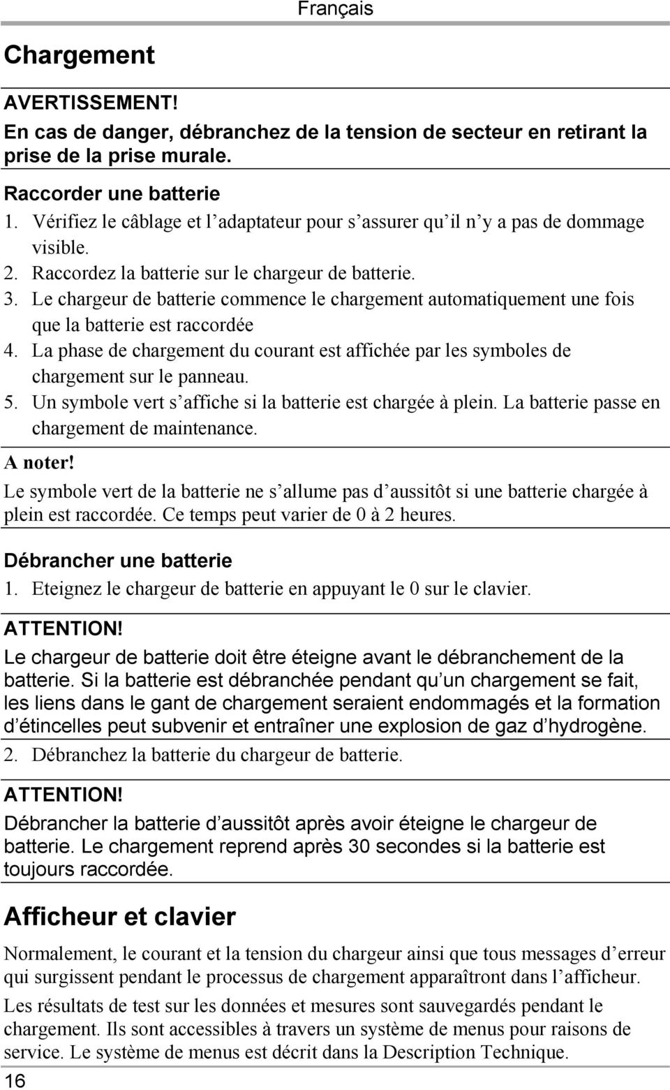 Le chargeur de batterie commence le chargement automatiquement une fois que la batterie est raccordée 4. La phase de chargement du courant est affichée par les symboles de chargement sur le panneau.