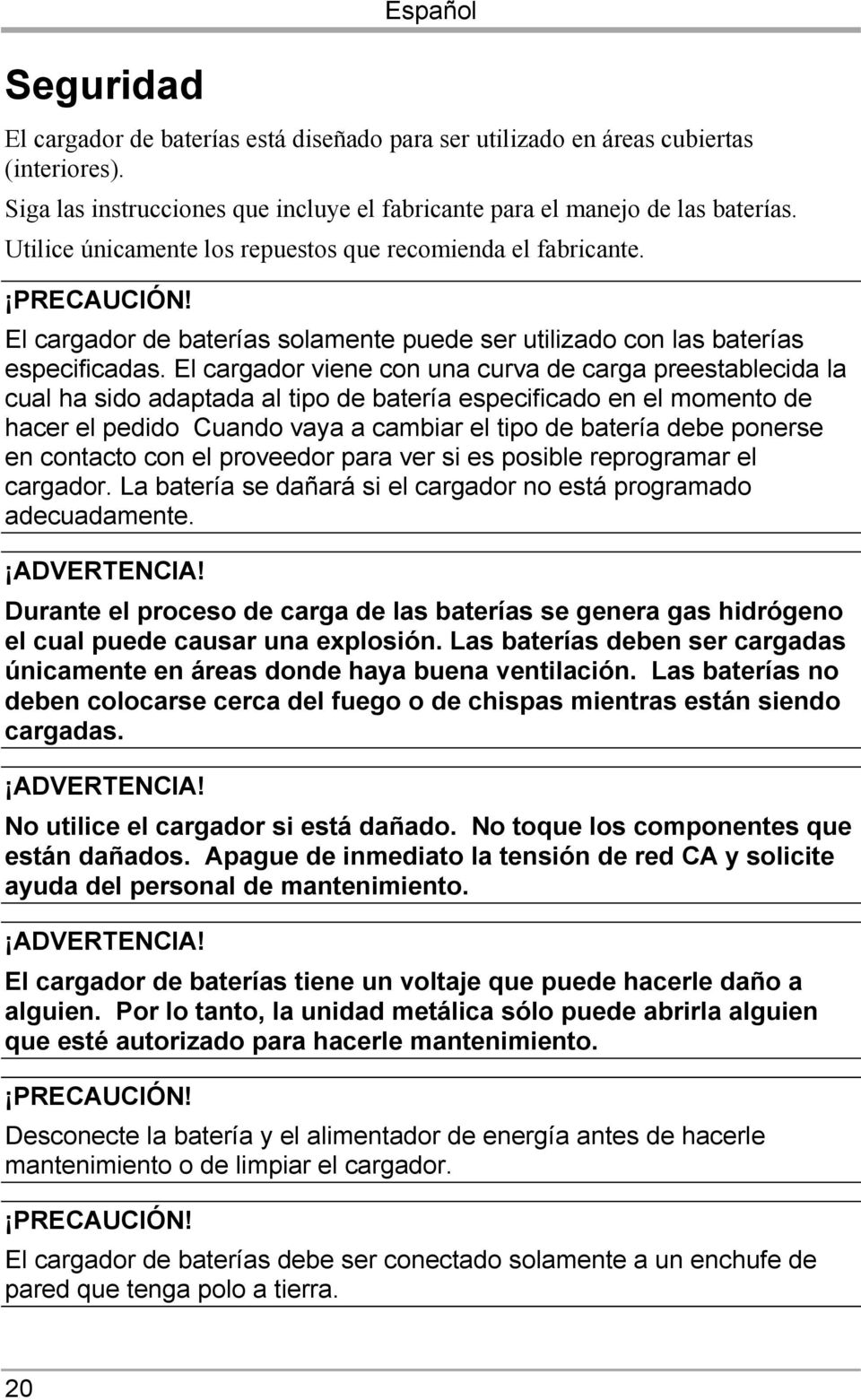 El cargador viene con una curva de carga preestablecida la cual ha sido adaptada al tipo de batería especificado en el momento de hacer el pedido Cuando vaya a cambiar el tipo de batería debe ponerse