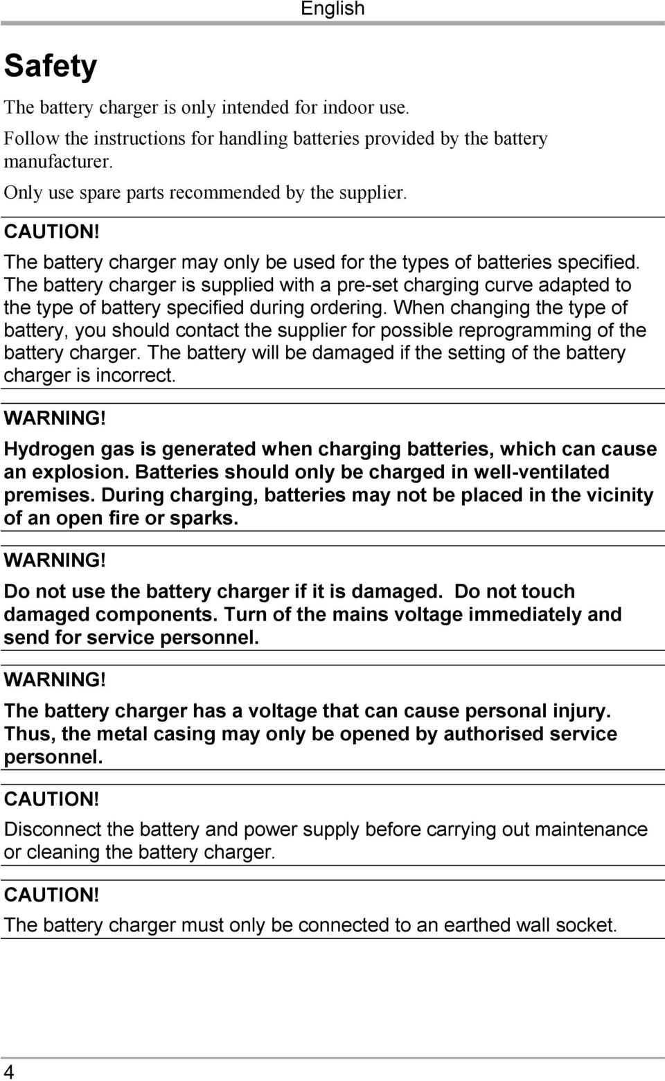 The battery charger is supplied with a pre-set charging curve adapted to the type of battery specified during ordering.