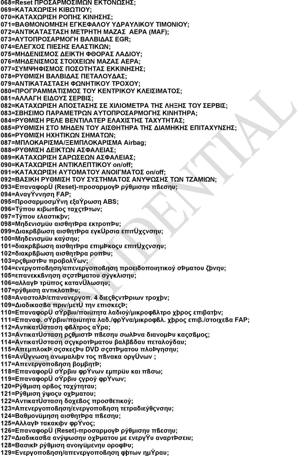 079=ΑΝΤΙΚΑΤΑΣΤΑΣΗ ΦΩΝΗΤΙΚΟΥ ΤΡΟΧΟΥ; 080=ΠΡΟΓΡΑΜΜΑΤΙΣΜΟΣ ΤΟΥ ΚΕΝΤΡΙΚΟΥ ΚΛΕΙΣΙΜΑΤΟΣ; 081=ΑΛΛΑΓΗ ΕΙΔΟΥΣ ΣΕΡΒΙΣ; 082=ΚΑΤΑΧΩΡΙΣΗ ΑΠΟΣΤΑΣΗΣ ΣΕ ΧΙΛΙΟΜΕΤΡΑ ΤΗΣ ΛΗΞΗΣ ΤΟΥ ΣΕΡΒΙΣ; 083=ΣΒΗΣΙΜΟ ΠΑΡΑΜΕΤΡΩΝ