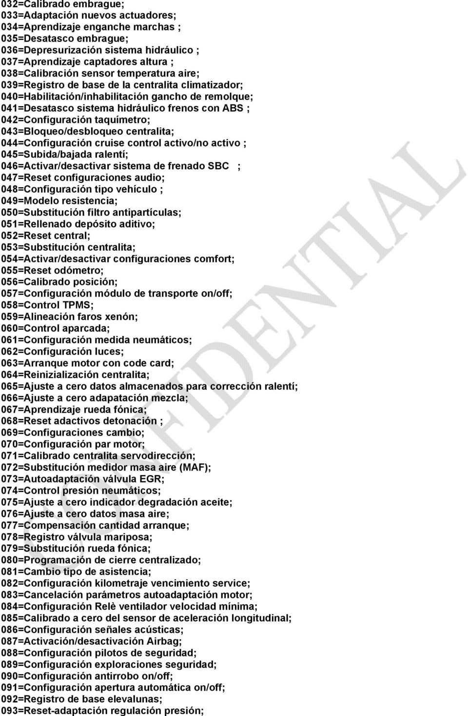 042=Configuración taquímetro; 043=Bloqueo/desbloqueo centralita; 044=Configuración cruise control activo/no activo ; 045=Subida/bajada ralentí; 046=Activar/desactivar sistema de frenado SBC ;