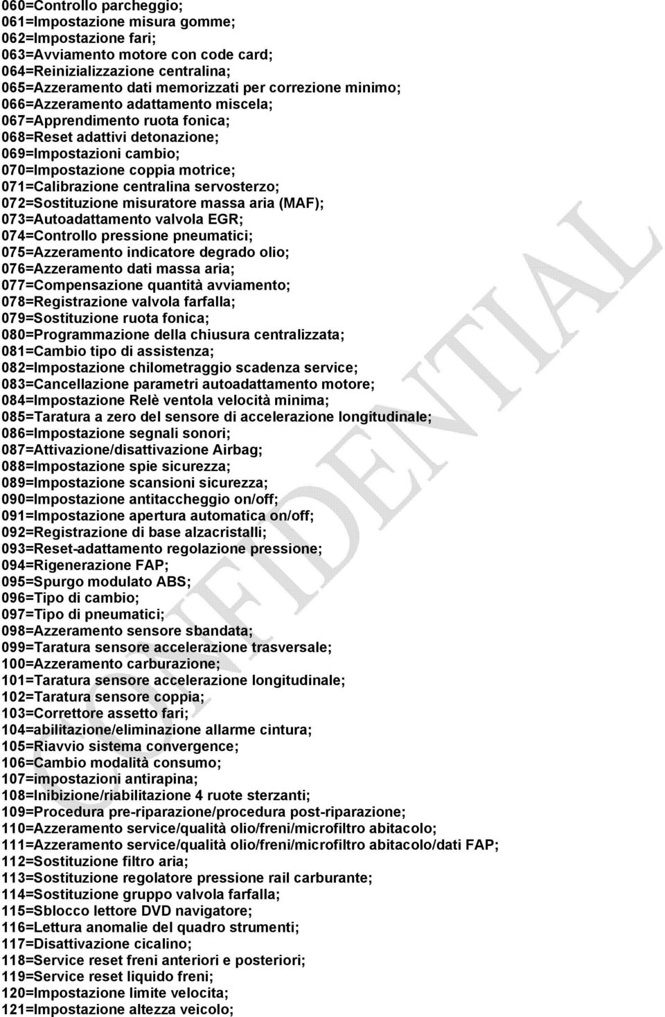 servosterzo; 072=Sostituzione misuratore massa aria (MAF); 073=Autoadattamento valvola EGR; 074=Controllo pressione pneumatici; 075=Azzeramento indicatore degrado olio; 076=Azzeramento dati massa