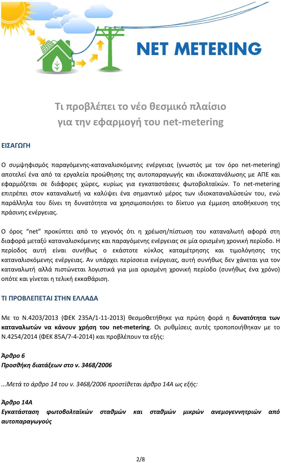Το net metering επιτρέπει στον καταναλωτή να καλύψει ένα σημαντικό μέρος των ιδιοκαταναλώσεών του, ενώ παράλληλα του δίνει τη δυνατότητα να χρησιμοποιήσει το δίκτυο για έμμεση αποθήκευση της πράσινης