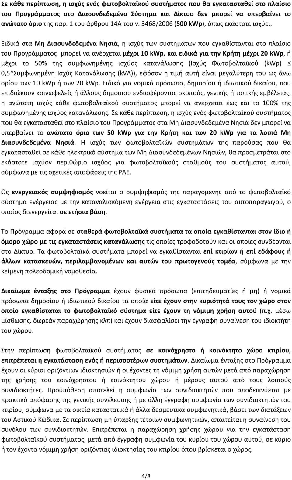 Ειδικά στα Μη Διασυνδεδεμένα Νησιά, η ισχύς των συστημάτων που εγκαθίστανται στο πλαίσιο του Προγράμματος μπορεί να ανέρχεται μέχρι 10 kwp, και ειδικά για την Κρήτη μέχρι 20 kwp, ή μέχρι το 50% της