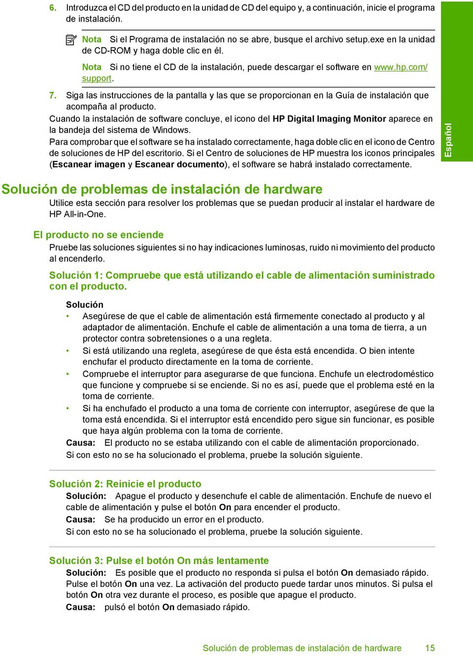 Siga las instrucciones de la pantalla y las que se proporcionan en la Guía de instalación que acompaña al producto.