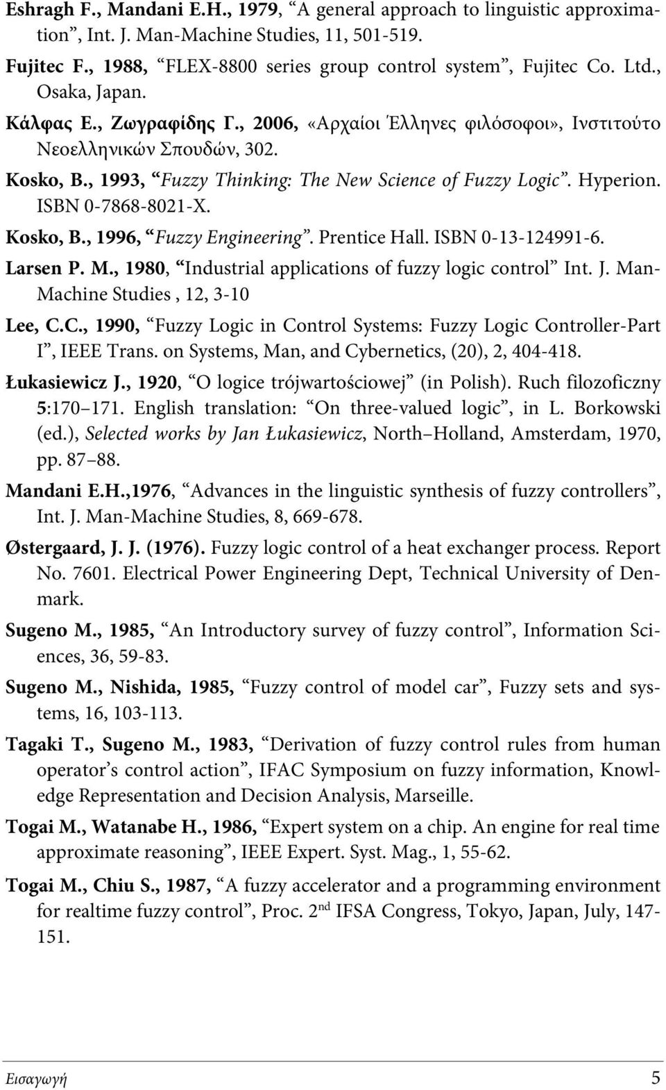 ISBN 0-7868-8021-X. Kosko, B., 1996, Fuzzy Engineering. Prentice Hall. ISBN 0-13-124991-6. Larsen P. M., 1980, Industrial applications of fuzzy logic control Int. J.