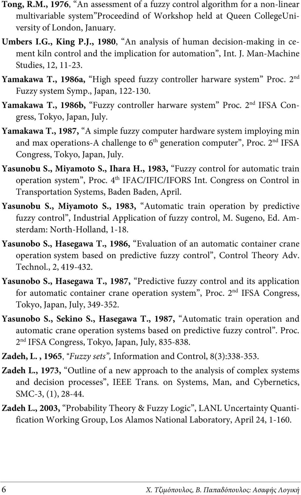 , 1986a, High speed fuzzy controller harware system Proc. 2 nd Fuzzy system Symp., Japan, 122-130. Yamakawa T., 1986b, Fuzzy controller harware system Proc. 2 nd IFSA Congress, Tokyo, Japan, July.