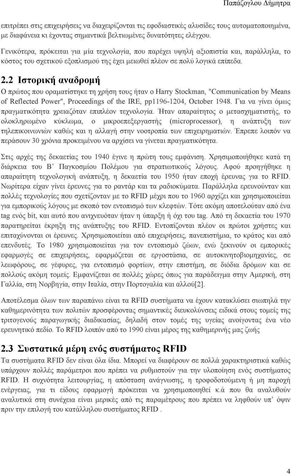 2 Ιστορική αναδροµή Ο πρώτος που οραµατίστηκε τη χρήση τους ήταν ο Harry Stockman, "Communication by Means of Reflected Power", Proceedings of the IRE, pp1196-1204, October 1948.