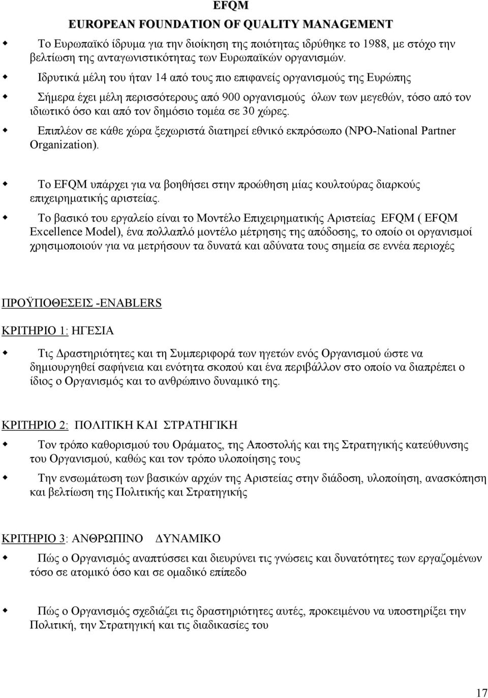 χώρες. Επιπλέον σε κάθε χώρα ξεχωριστά διατηρεί εθνικό εκπρόσωπο (NPO-National Partner Organization). Το EFQM υπάρχει για να βοηθήσει στην προώθηση µίας κουλτούρας διαρκούς επιχειρηµατικής αριστείας.