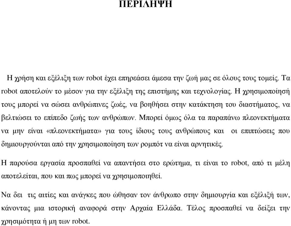 Μπορεί όμως όλα τα παραπάνω πλεονεκτήματα να μην είναι «πλεονεκτήματα» για τους ίδιους τους ανθρώπους και οι επιπτώσεις που δημιουργούνται από την χρησιμοποίηση των ρομπότ να είναι αρνητικές.