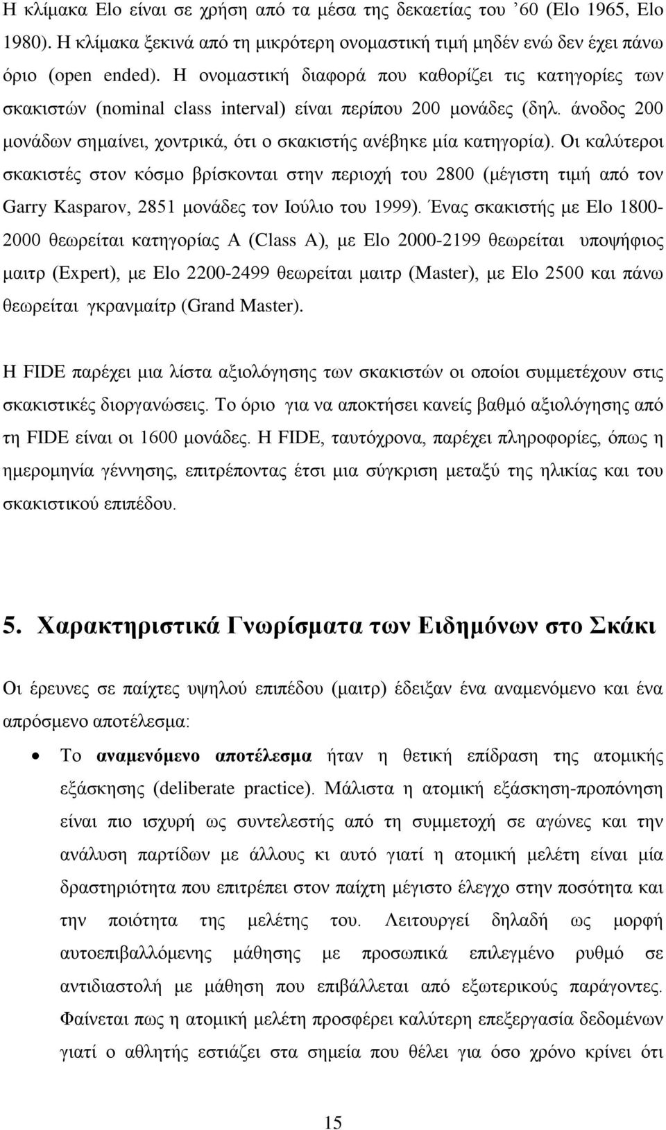 Οι καλύτεροι σκακιστές στον κόσμο βρίσκονται στην περιοχή του 2800 (μέγιστη τιμή από τον Garry Kasparov, 2851 μονάδες τον Ιούλιο του 1999).