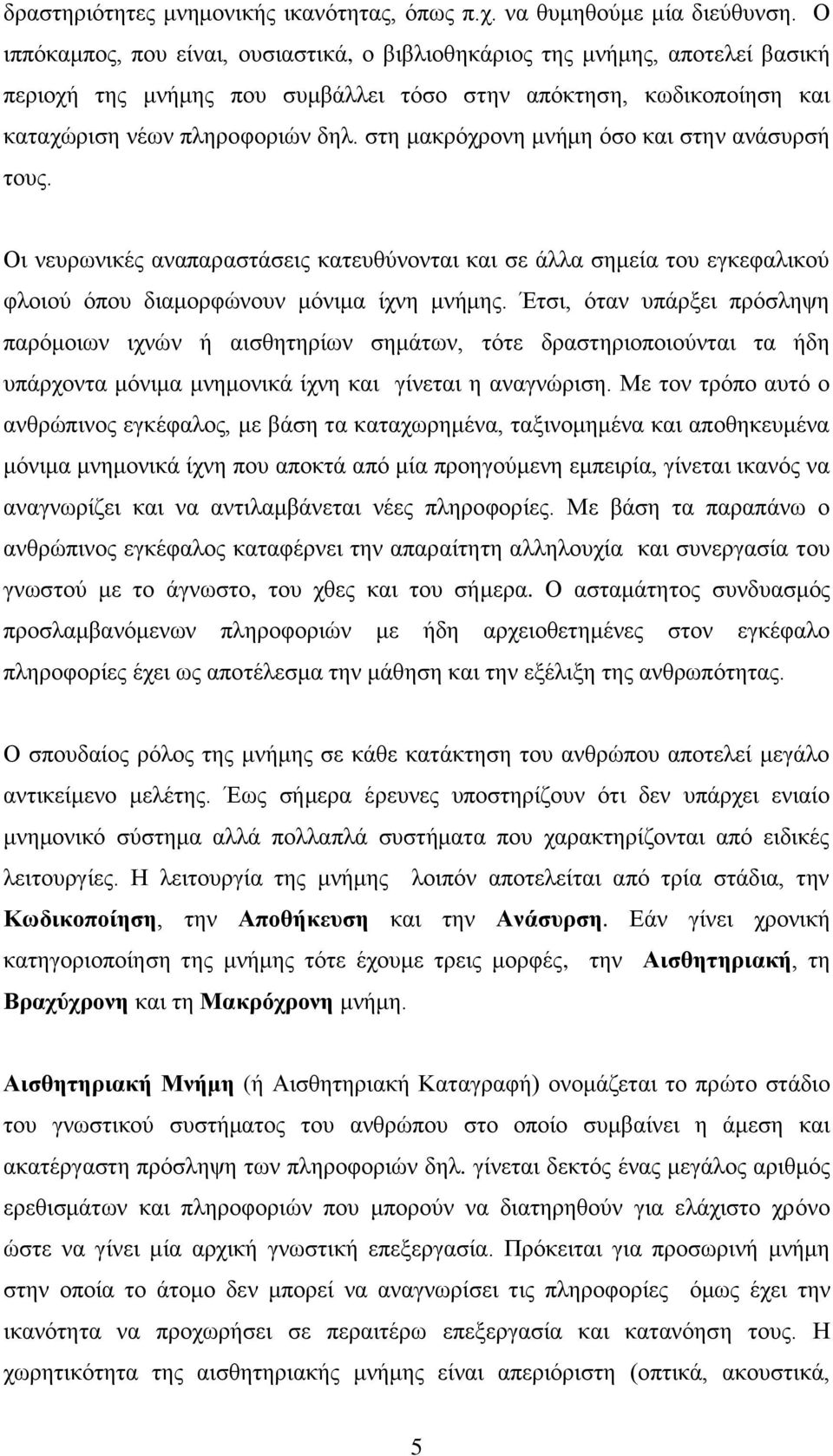 στη μακρόχρονη μνήμη όσο και στην ανάσυρσή τους. Οι νευρωνικές αναπαραστάσεις κατευθύνονται και σε άλλα σημεία του εγκεφαλικού φλοιού όπου διαμορφώνουν μόνιμα ίχνη μνήμης.