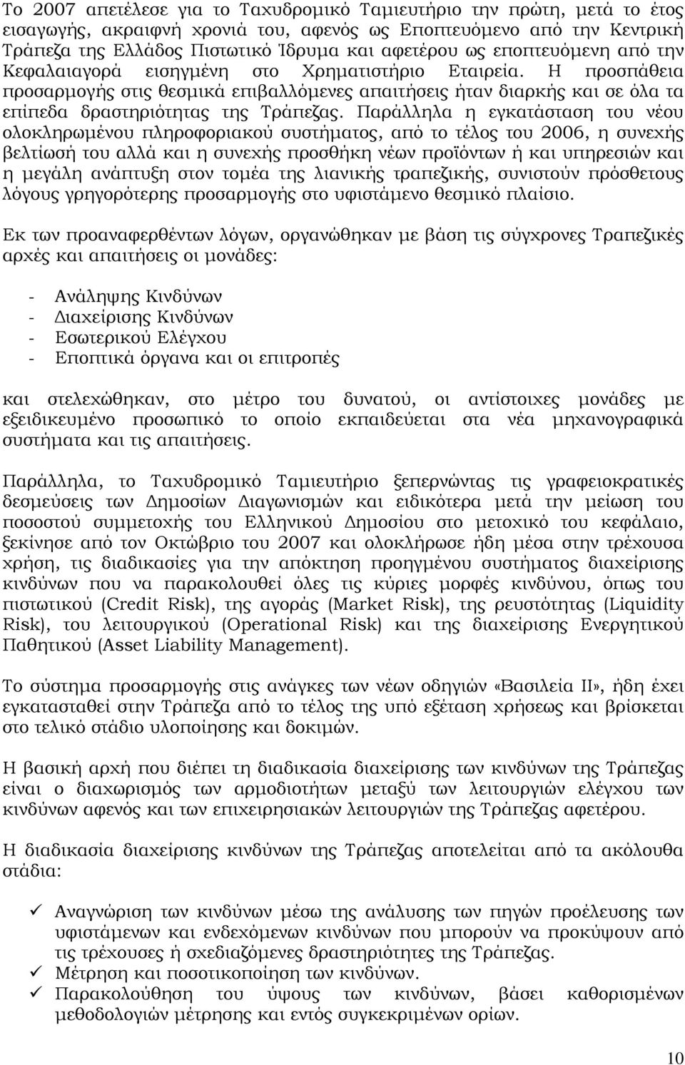 Παράλληλα η εγκατάσταση του νέου ολοκληρωμένου πληροφοριακού συστήματος, από το τέλος του 2006, η συνεχής βελτίωσή του αλλά και η συνεχής προσθήκη νέων προϊόντων ή και υπηρεσιών και η μεγάλη ανάπτυξη