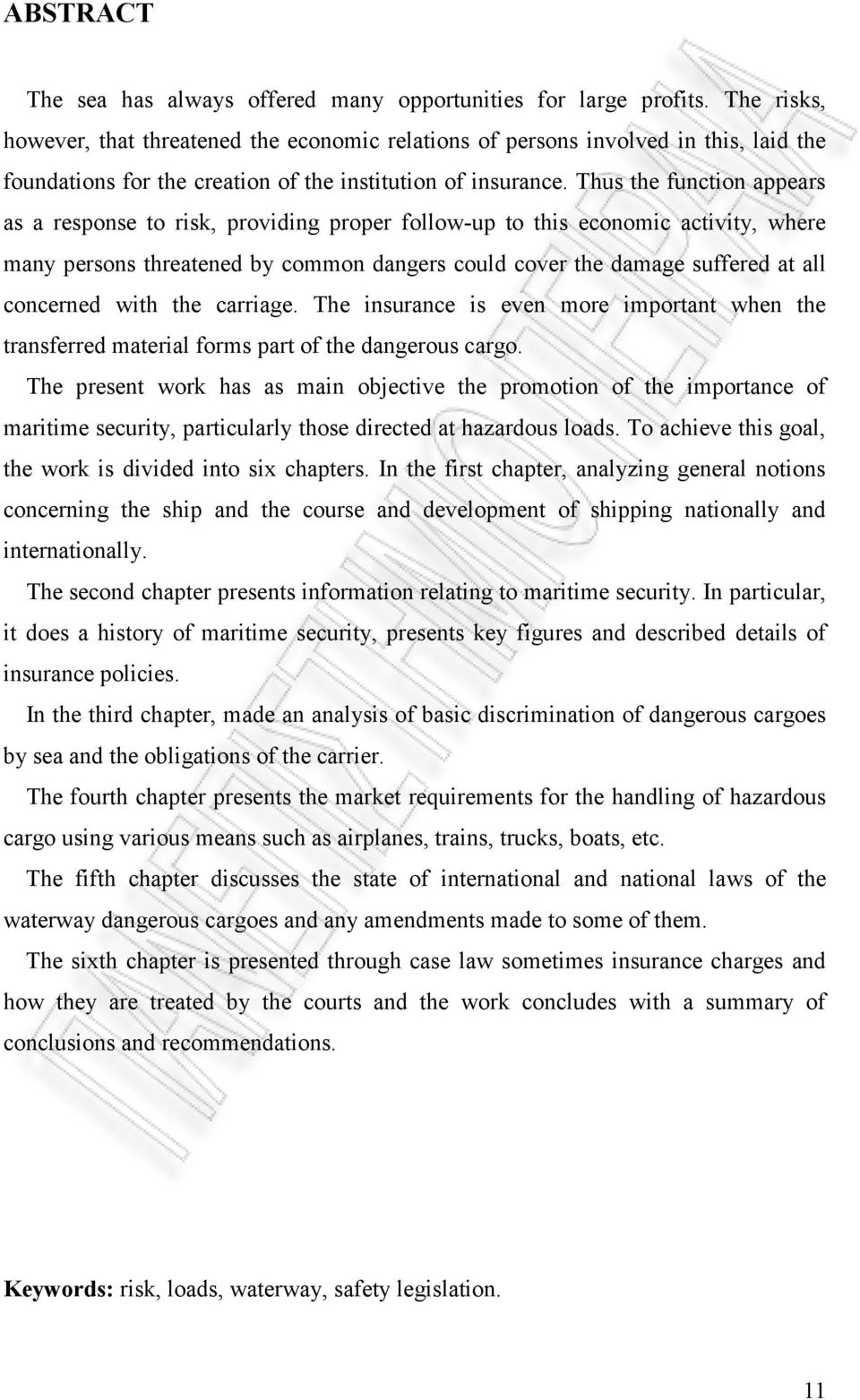 Thus the function appears as a response to risk, providing proper follow-up to this economic activity, where many persons threatened by common dangers could cover the damage suffered at all concerned