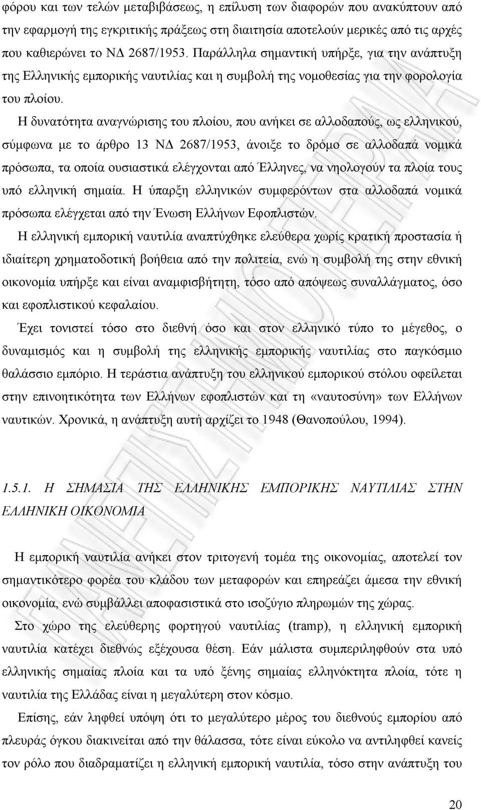 Η δυνατότητα αναγνώρισης του πλοίου, που ανήκει σε αλλοδαπούς, ως ελληνικού, σύµφωνα µε το άρθρο 13 Ν 2687/1953, άνοιξε το δρόµο σε αλλοδαπά νοµικά πρόσωπα, τα οποία ουσιαστικά ελέγχονται από