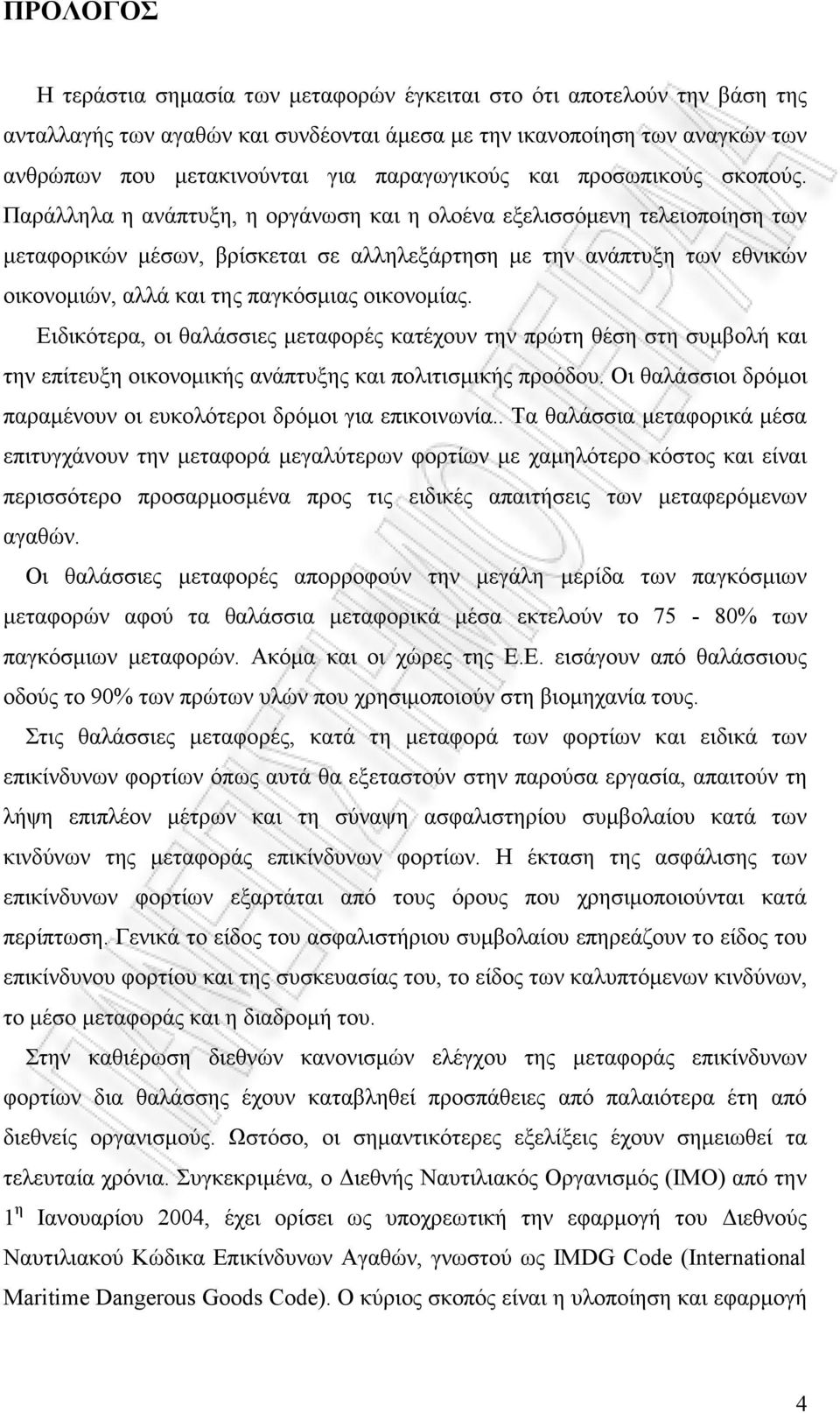 Παράλληλα η ανάπτυξη, η οργάνωση και η ολοένα εξελισσόµενη τελειοποίηση των µεταφορικών µέσων, βρίσκεται σε αλληλεξάρτηση µε την ανάπτυξη των εθνικών οικονοµιών, αλλά και της παγκόσµιας οικονοµίας.