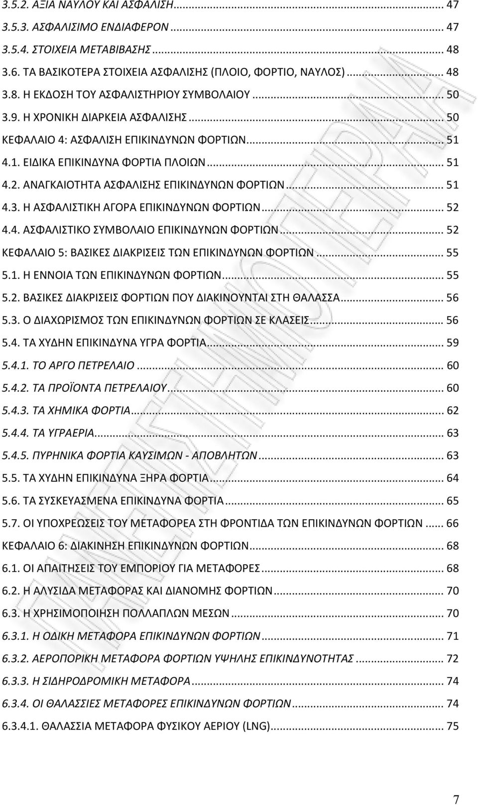 .. 52 4.4. ΑΣΦΑΛΙΣΤΙΚΟ ΣΥΜΒΟΛΑΙΟ ΕΠΙΚΙΝΔΥΝΩΝ ΦΟΡΤΙΩΝ... 52 ΚΕΦΑΛΑΙΟ 5: ΒΑΣΙΚΕΣ ΔΙΑΚΡΙΣΕΙΣ ΤΩΝ ΕΠΙΚΙΝΔΥΝΩΝ ΦΟΡΤΙΩΝ... 55 5.1. Η ΕΝΝΟΙΑ ΤΩΝ ΕΠΙΚΙΝΔΥΝΩΝ ΦΟΡΤΙΩΝ... 55 5.2. ΒΑΣΙΚΕΣ ΔΙΑΚΡΙΣΕΙΣ ΦΟΡΤΙΩΝ ΠΟΥ ΔΙΑΚΙΝΟΥΝΤΑΙ ΣΤΗ ΘΑΛΑΣΣΑ.