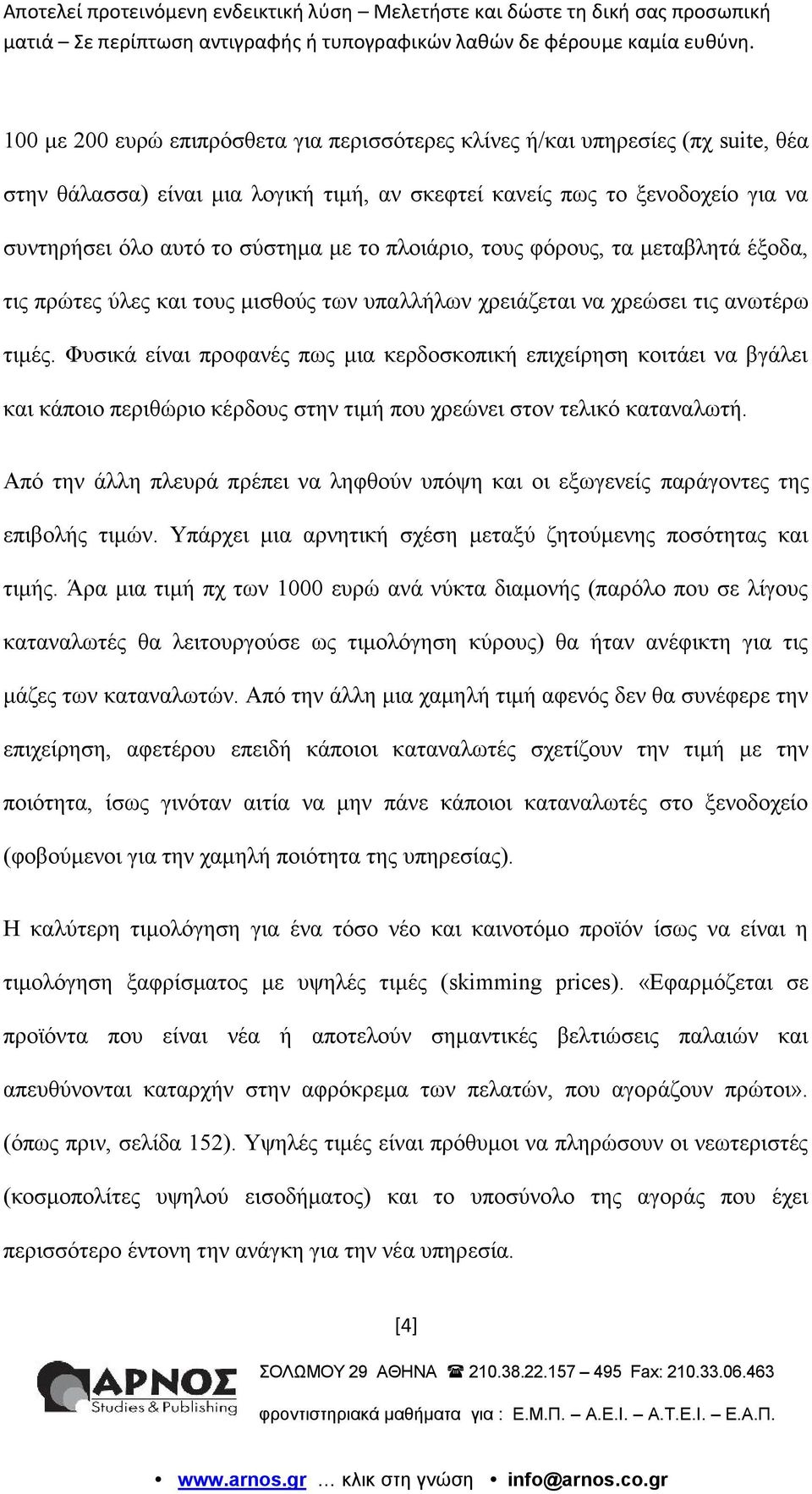 Φυσικά είναι προφανές πως μια κερδοσκοπική επιχείρηση κοιτάει να βγάλει και κάποιο περιθώριο κέρδους στην τιμή που χρεώνει στον τελικό καταναλωτή.