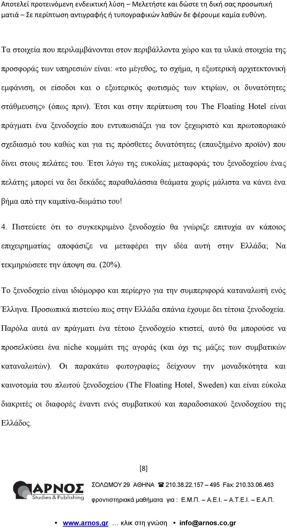 Έτσι και στην περίπτωση του The Floating Hotel είναι πράγματι ένα ξενοδοχείο που εντυπωσιάζει για τον ξεχωριστό και πρωτοποριακό σχεδιασμό του καθώς και για τις πρόσθετες δυνατότητες (επαυξημένο