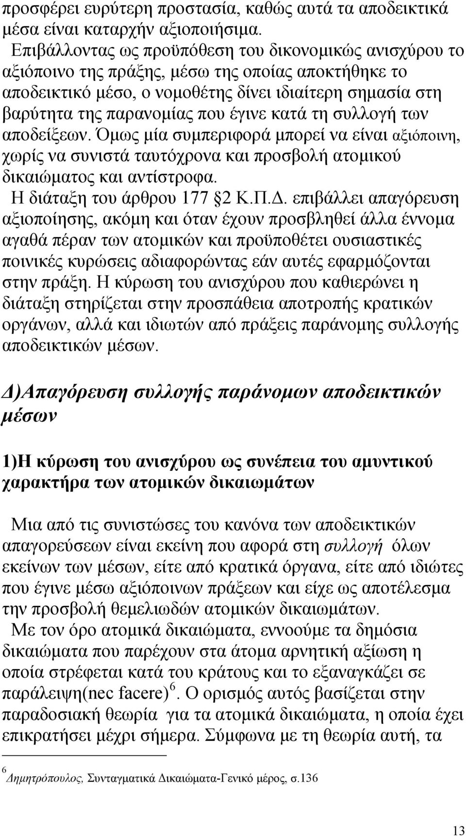 κατά τη συλλογή των αποδείξεων. Όμως μία συμπεριφορά μπορεί να είναι αξιόποινη, χωρίς να συνιστά ταυτόχρονα και προσβολή ατομικού δικαιώματος και αντίστροφα. Η διάταξη του άρθρου 177 2 Κ.Π.Δ.