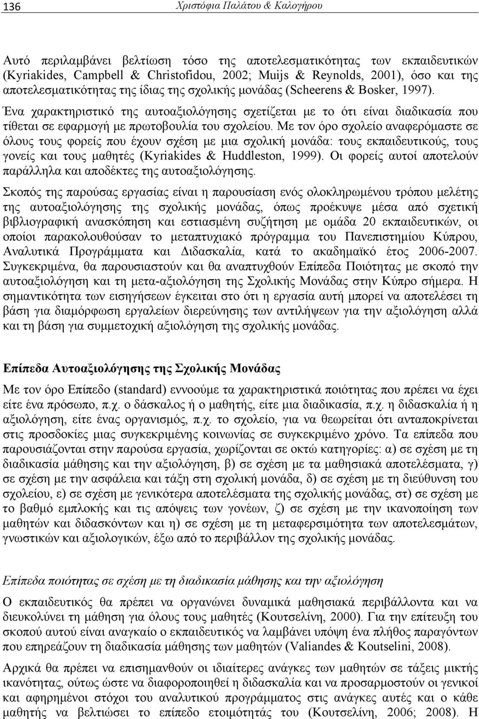 Ένα χαρακτηριστικό της αυτοαξιολόγησης σχετίζεται με το ότι είναι διαδικασία που τίθεται σε εφαρμογή με πρωτοβουλία του σχολείου.