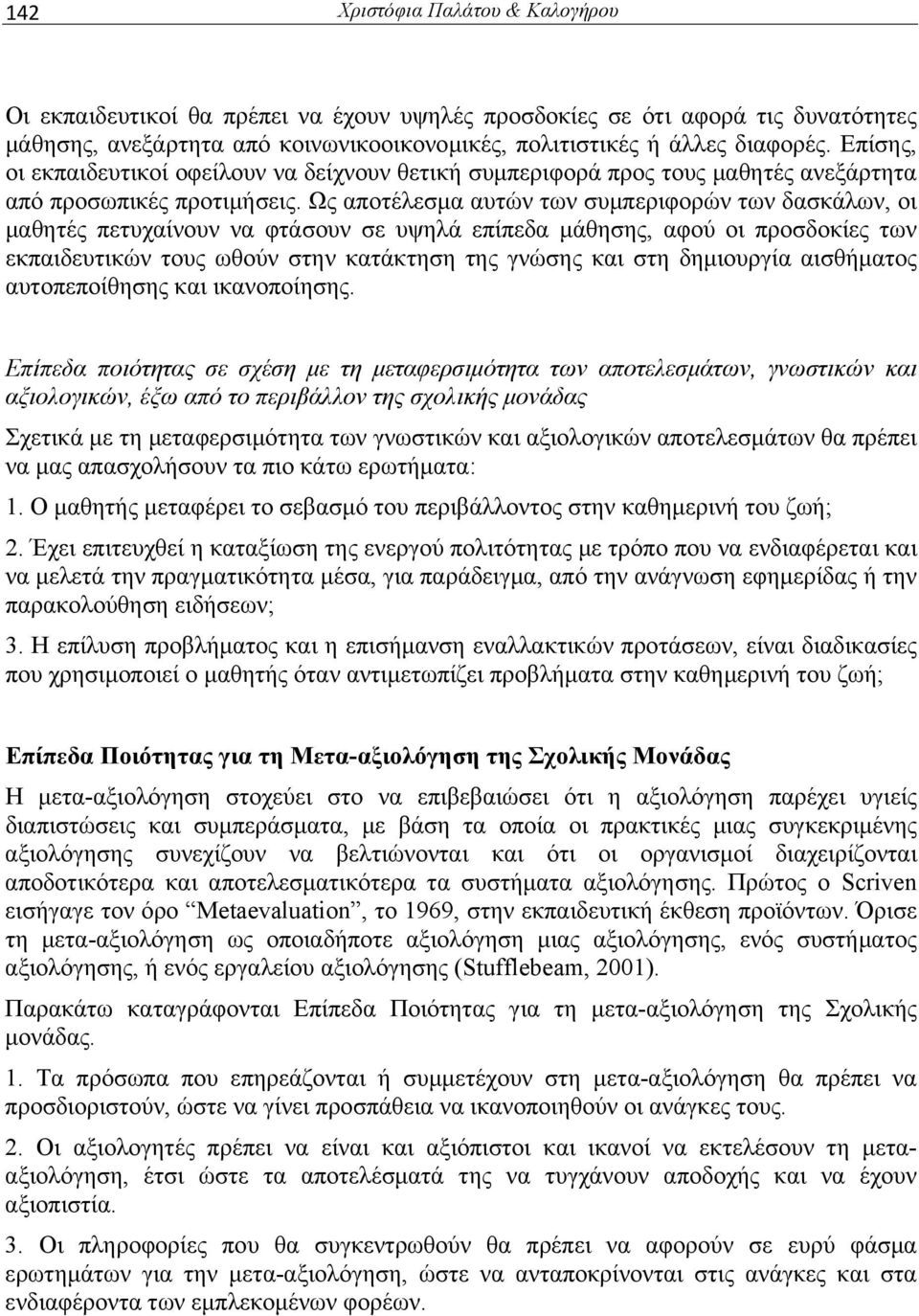 Ως αποτέλεσμα αυτών των συμπεριφορών των δασκάλων, οι μαθητές πετυχαίνουν να φτάσουν σε υψηλά επίπεδα μάθησης, αφού οι προσδοκίες των εκπαιδευτικών τους ωθούν στην κατάκτηση της γνώσης και στη