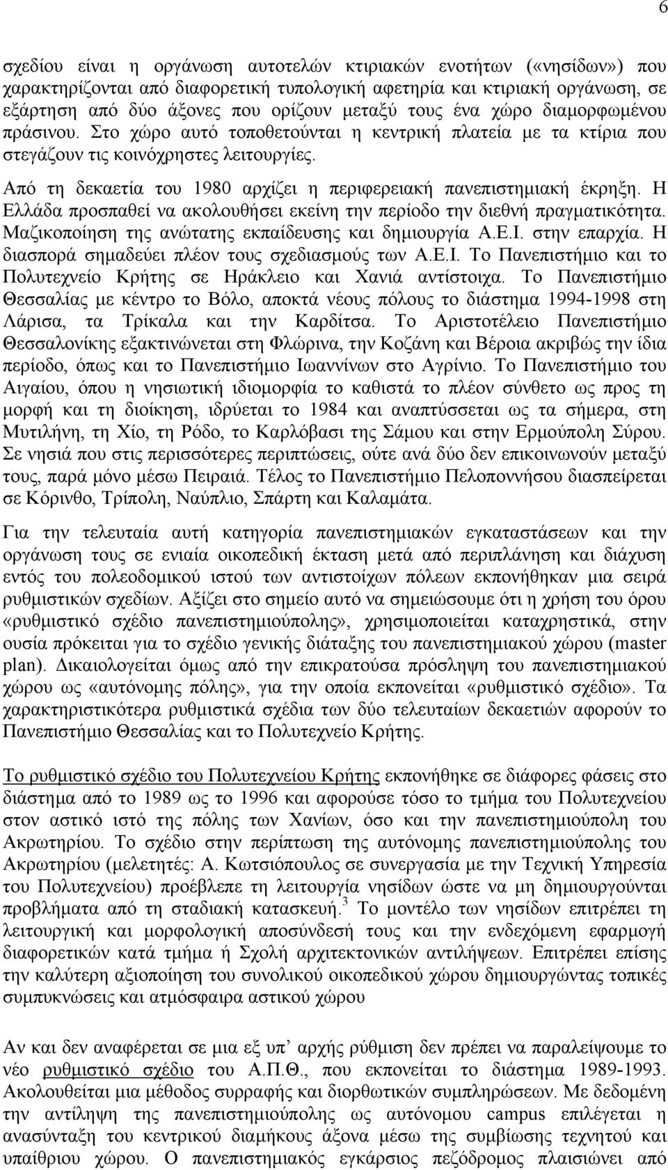 Από τη δεκαετία του 1980 αρχίζει η περιφερειακή πανεπιστηµιακή έκρηξη. Η Ελλάδα προσπαθεί να ακολουθήσει εκείνη την περίοδο την διεθνή πραγµατικότητα.