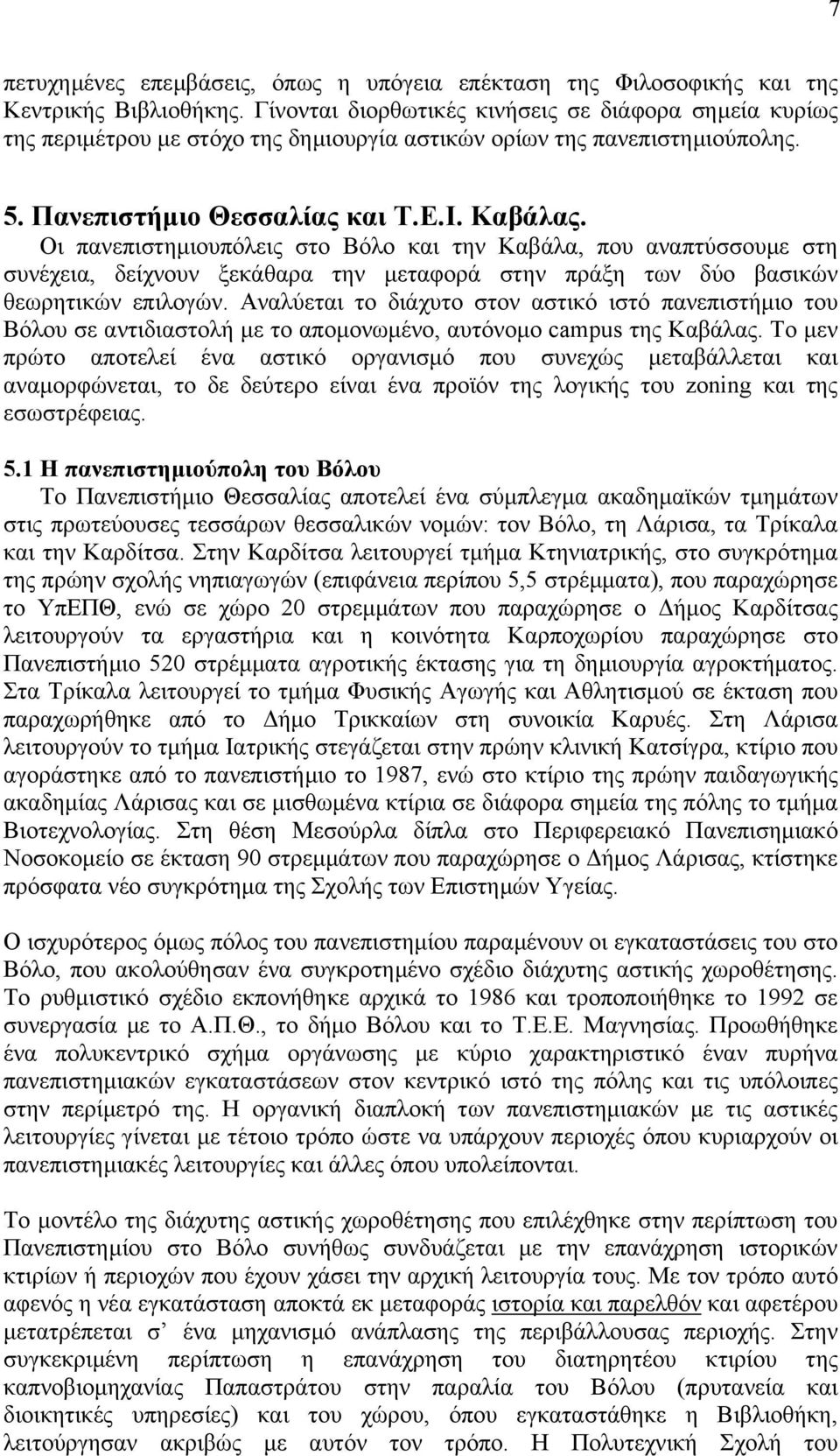 Οι πανεπιστηµιουπόλεις στο Βόλο και την Καβάλα, που αναπτύσσουµε στη συνέχεια, δείχνουν ξεκάθαρα την µεταφορά στην πράξη των δύο βασικών θεωρητικών επιλογών.