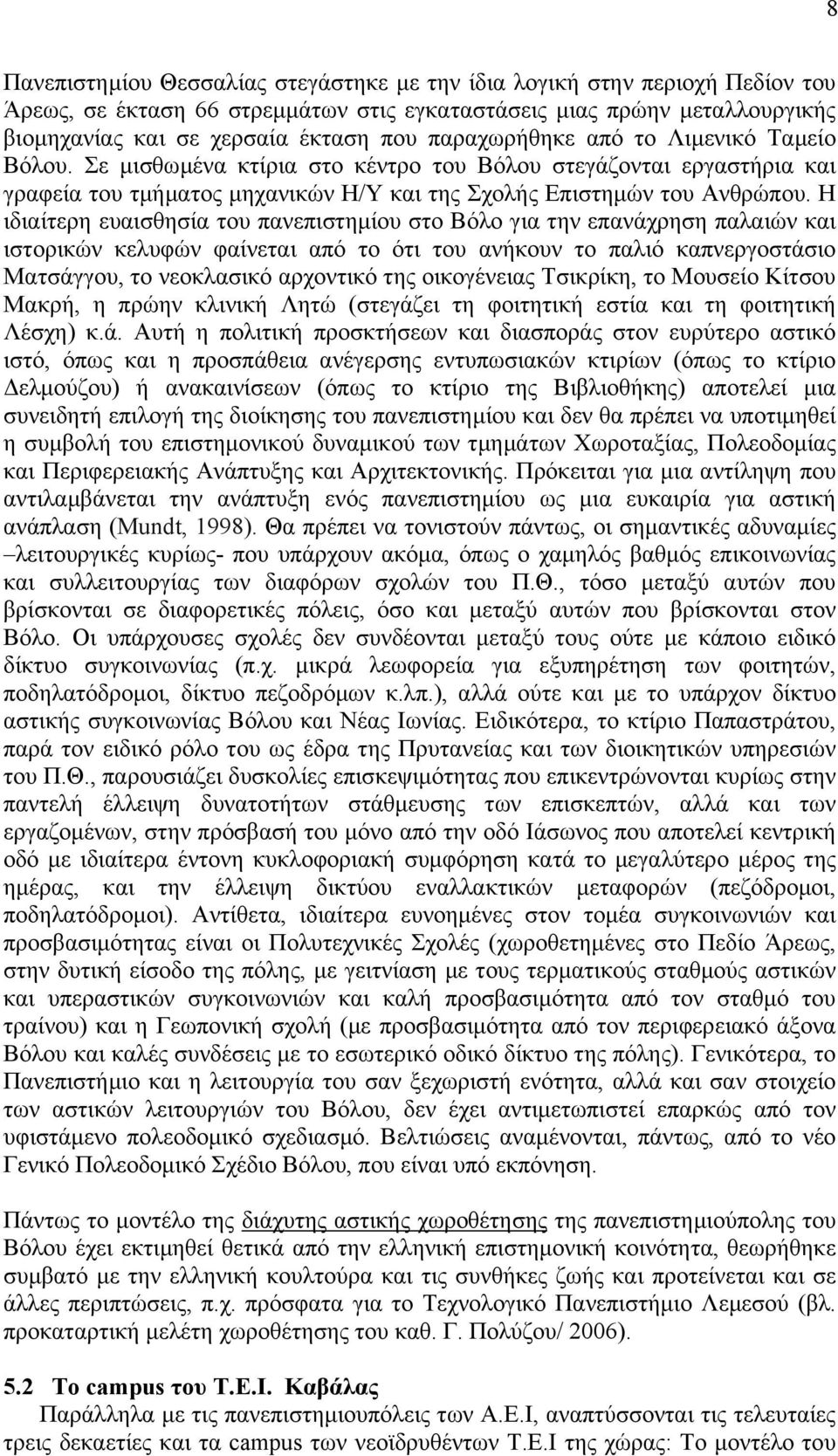 Η ιδιαίτερη ευαισθησία του πανεπιστηµίου στο Βόλο για την επανάχρηση παλαιών και ιστορικών κελυφών φαίνεται από το ότι του ανήκουν το παλιό καπνεργοστάσιο Ματσάγγου, το νεοκλασικό αρχοντικό της