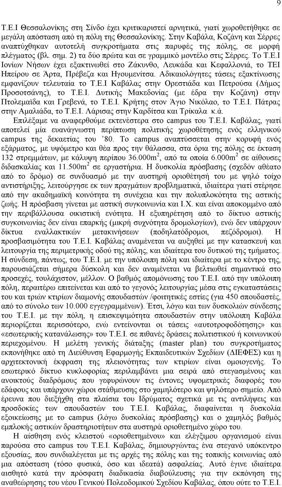 Ι Ιονίων Νήσων έχει εξακτινωθεί στο Ζάκυνθο, Λευκάδα και Κεφαλλονιά, το ΤΕΙ Ηπείρου σε Άρτα, Πρέβεζα και Ηγουµενίτσα. Αδικαιολόγητες τάσεις εξακτίνωσης εµφανίζουν τελευταία το Τ.Ε.Ι Καβάλας στην Ορεστιάδα και Πετρούσα ( ήµος Προσοτσάνης), το Τ.