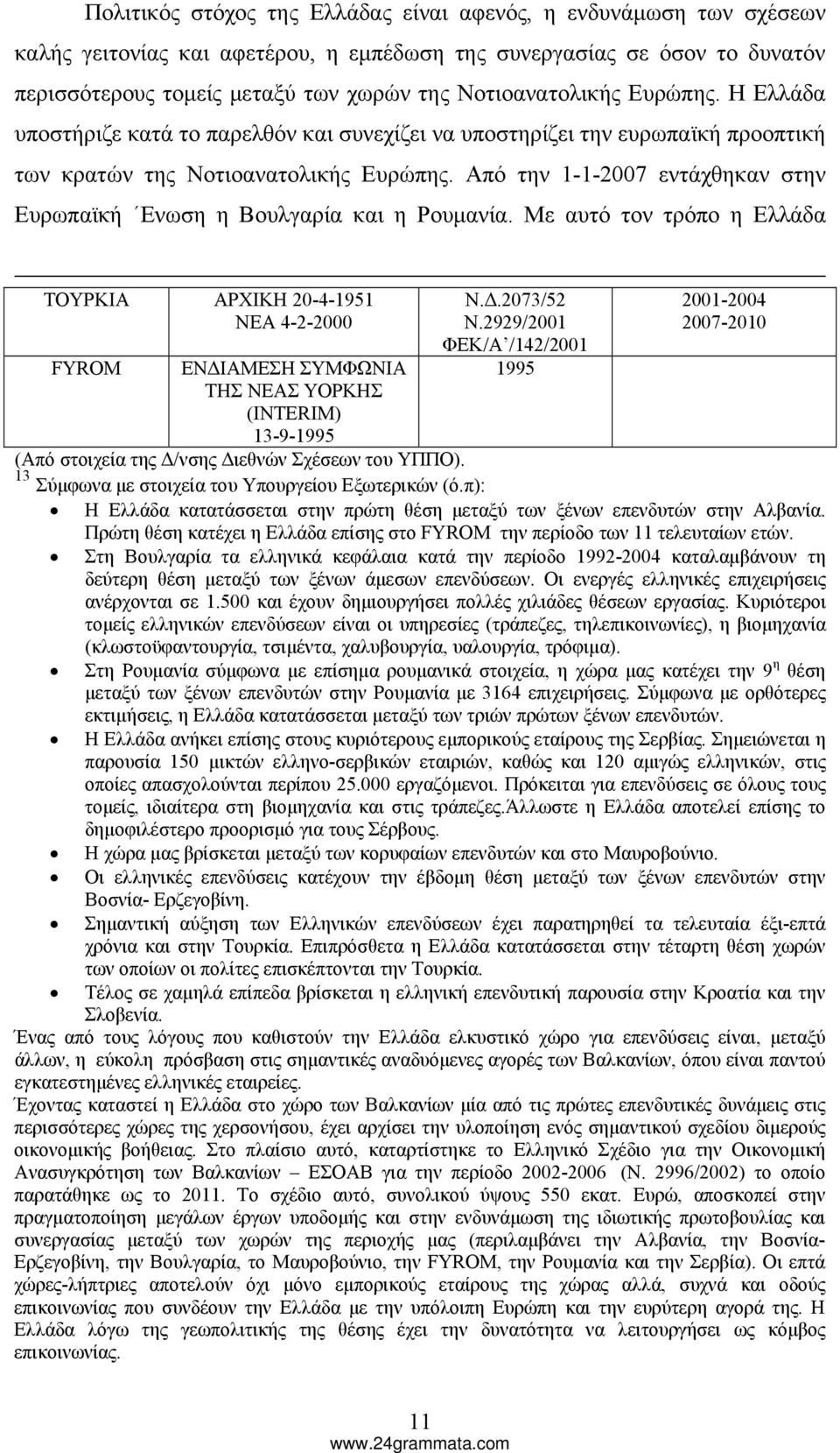 Από την 1-1-2007 εντάχθηκαν στην Ευρωπαϊκή Ενωση η Βουλγαρία και η Ρουμανία.