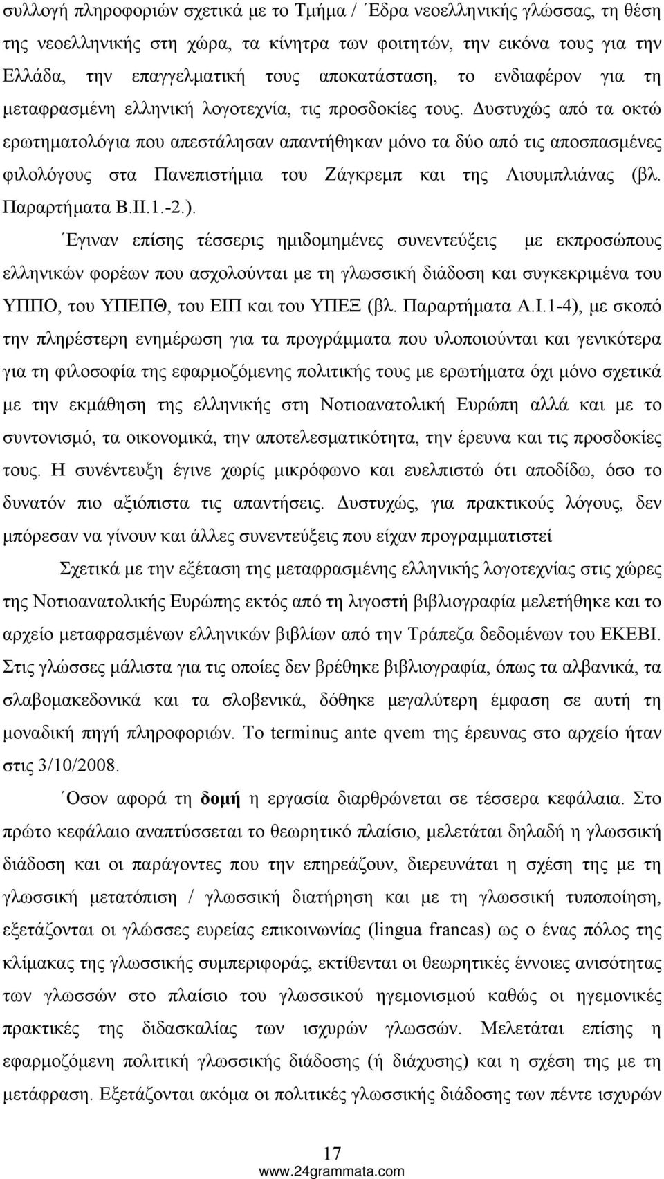 Δυστυχώς από τα οκτώ ερωτηματολόγια που απεστάλησαν απαντήθηκαν μόνο τα δύο από τις αποσπασμένες φιλολόγους στα Πανεπιστήμια του Ζάγκρεμπ και της Λιουμπλιάνας (βλ. Παραρτήματα Β.ΙΙ.1.-2.).