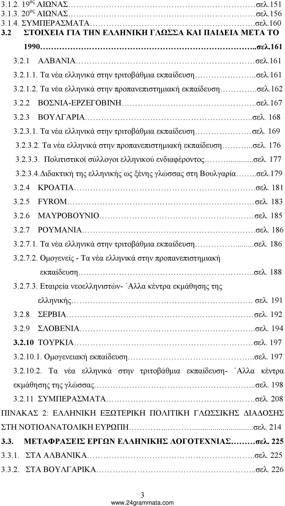 2.3.2. Τα νέα ελληνικά στην προπανεπιστημιακή εκπαίδευση...σελ. 176 3.2.3.3. Πολιτιστικοί σύλλογοι ελληνικού ενδιαφέροντος...σελ. 177 3.2.3.4.Διδακτική της ελληνικής ως ξένης γλώσσας στη Βουλγαρία.