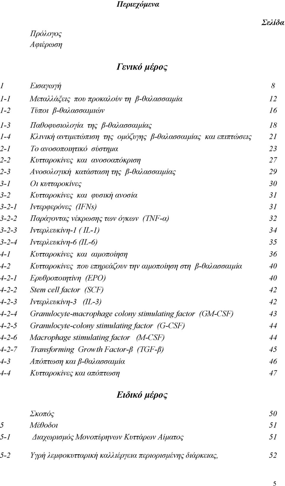 3-2 Κυτταροκίνες και φυσική ανοσία 31 3-2-1 Ιντερφερόνες (IFNs) 31 3-2-2 Παράγοντας νέκρωσης των όγκων (TNF-α) 32 3-2-3 Ιντερλευκίνη-1 ( IL-1) 34 3-2-4 Ιντερλευκίνη-6 (IL-6) 35 4-1 Κυτταροκίνες και