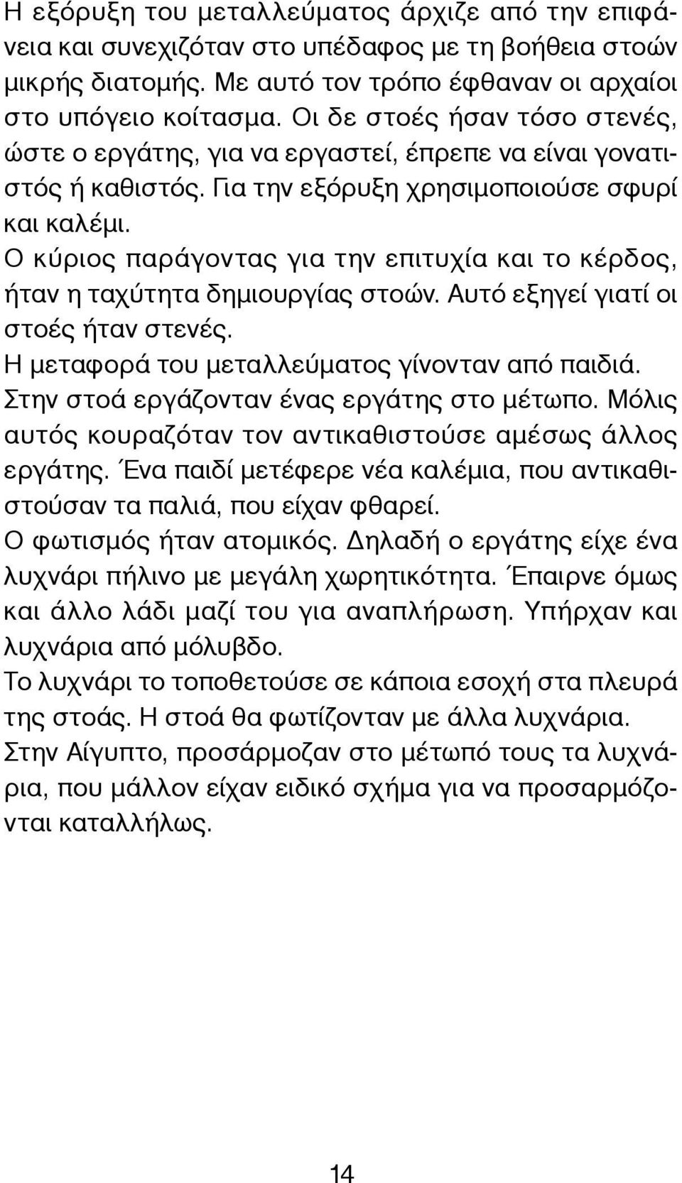 Ο κύριος παράγοντας για την επιτυχία και το κέρδος, ήταν η ταχύτητα δημιουργίας στοών. Αυτό εξηγεί γιατί οι στοές ήταν στενές. Η μεταφορά του μεταλλεύματος γίνονταν από παιδιά.