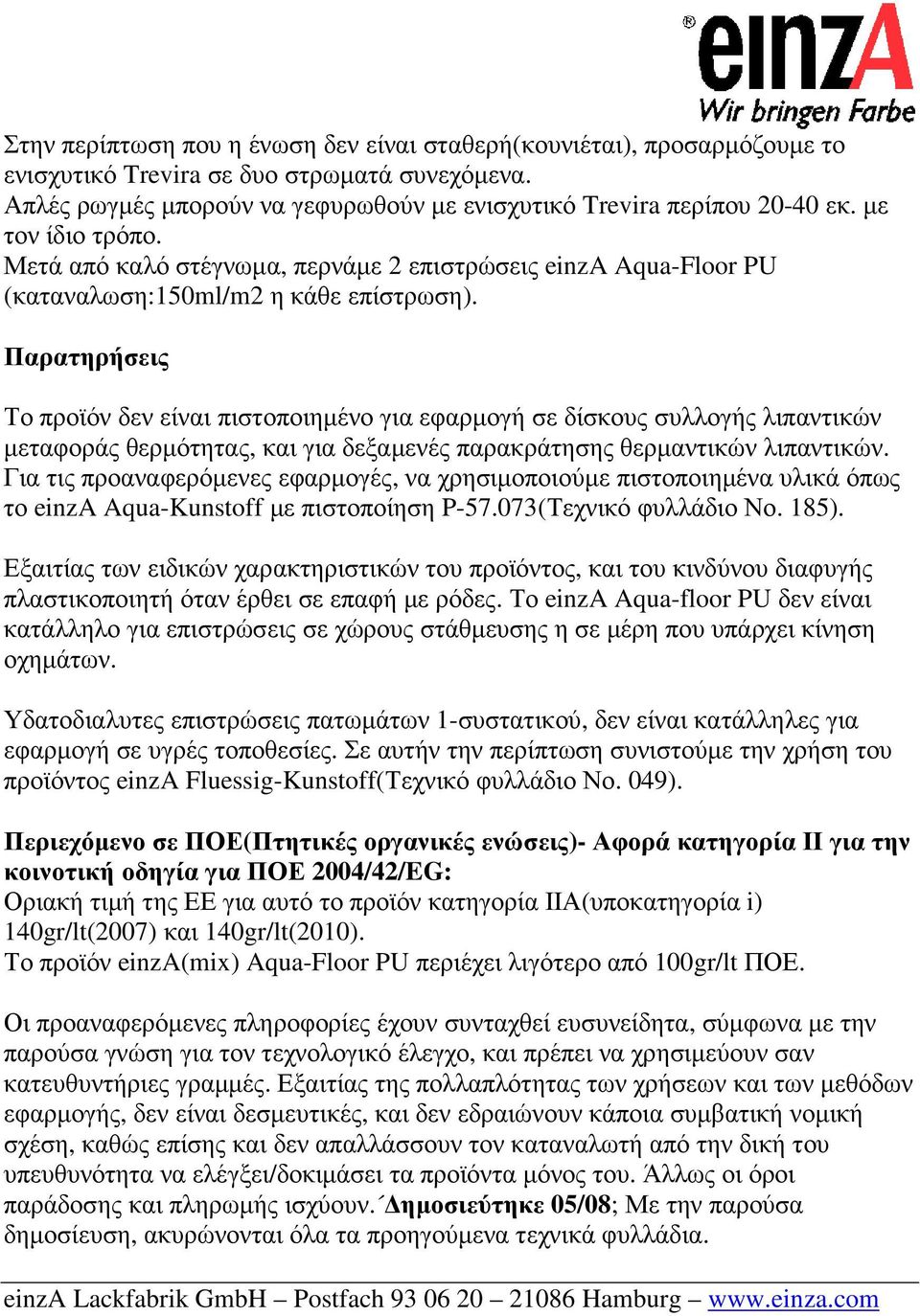 Παρατηρήσεις Το προϊόν δεν είναι πιστοποιηµένο για εφαρµογή σε δίσκους συλλογής λιπαντικών µεταφοράς θερµότητας, και για δεξαµενές παρακράτησης θερµαντικών λιπαντικών.