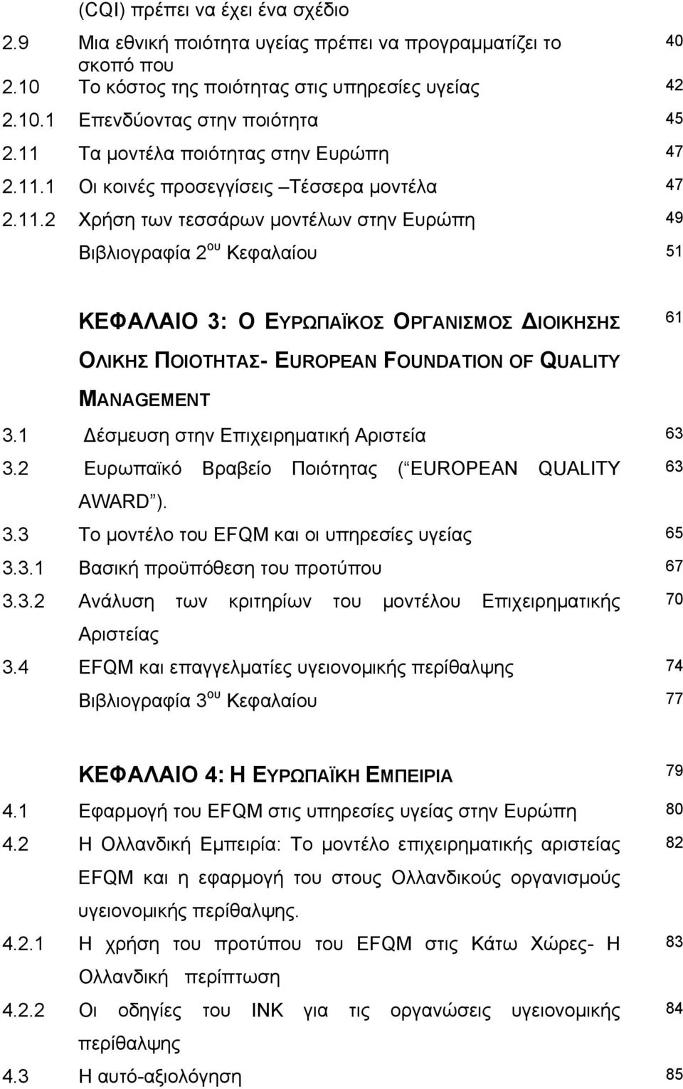 1 έσµευση στην Επιχειρηµατική Αριστεία 63 3.2 Ευρωπαϊκό Βραβείο Ποιότητας ( EUROPEAN QUALITY 63 AWARD ). 3.3 Το µοντέλο του EFQM και οι υπηρεσίες υγείας 65 3.3.1 Βασική προϋπόθεση του προτύπου 67 3.3.2 Ανάλυση των κριτηρίων του µοντέλου Επιχειρηµατικής 70 Αριστείας 3.