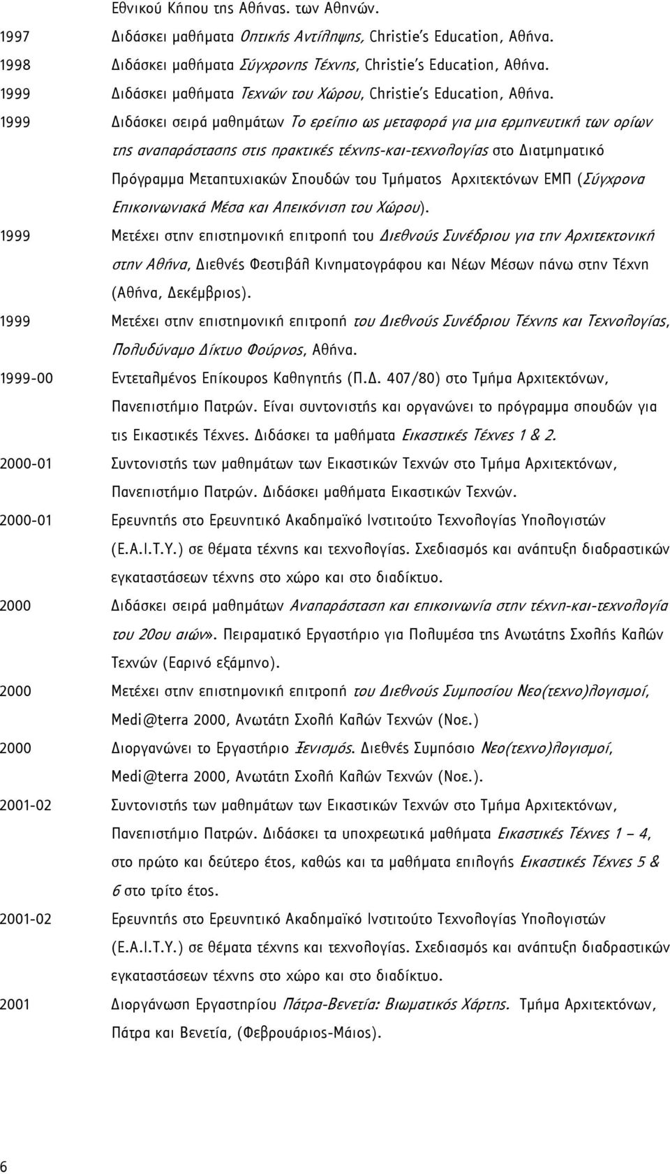 1999 ιδάσκει σειρά μαθημάτων Το ερείπιο ως μεταφορά για μια ερμηνευτική των ορίων της αναπαράστασης στις πρακτικές τέχνης-και-τεχνολογίας στο ιατμηματικό Πρόγραμμα Μεταπτυχιακών Σπουδών του Τμήματος