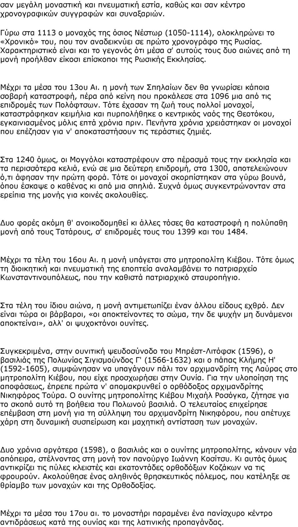 Χαρακτηριστικό είναι και το γεγονός ότι μέσα σ' αυτούς τους δυο αιώνες από τη μονή προήλθαν είκοσι επίσκοποι της Ρωσικής Εκκλησίας. Μέχρι τα μέσα του 13ου Αι.