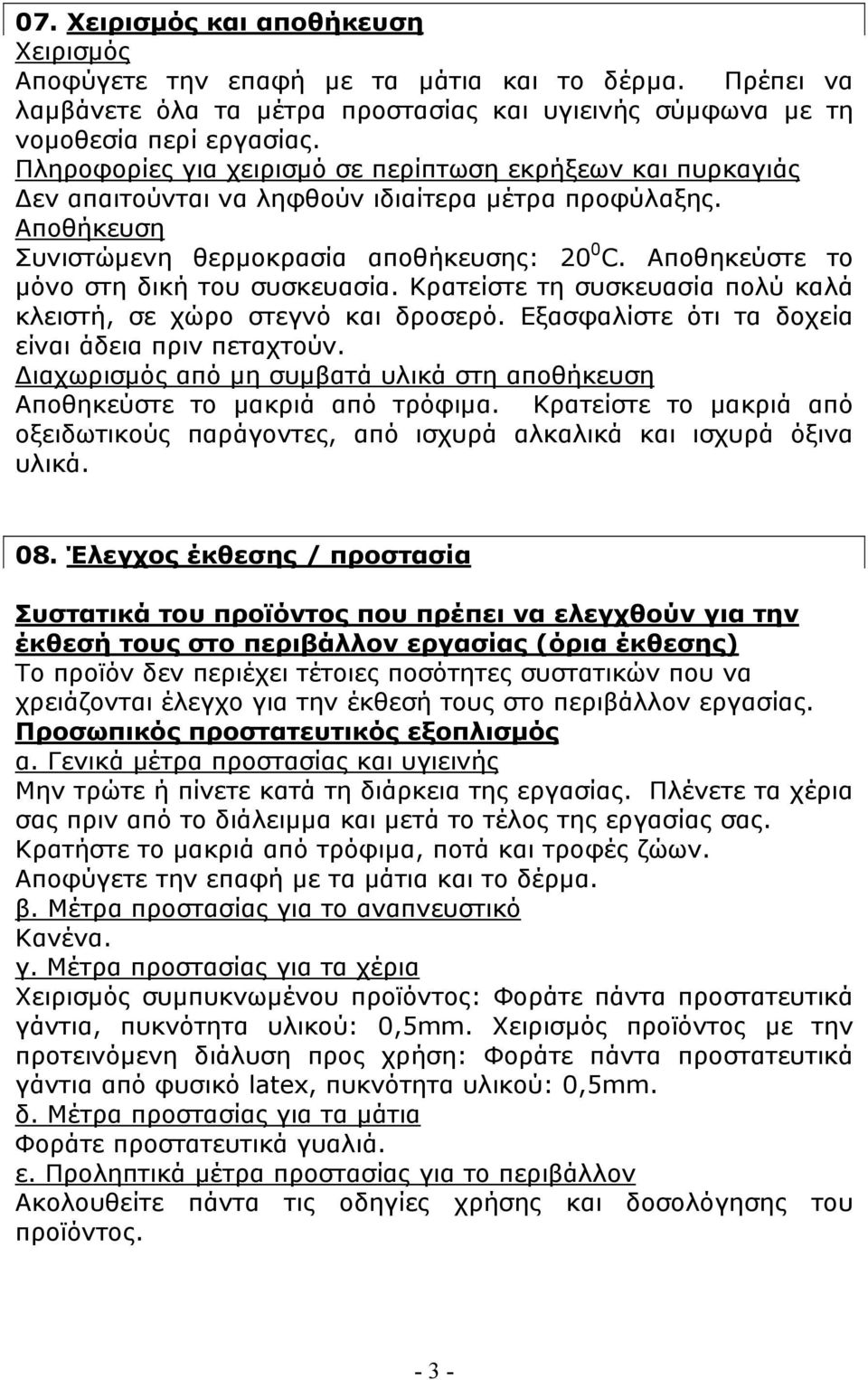 Αποθηκεύστε το μόνο στη δική του συσκευασία. Κρατείστε τη συσκευασία πολύ καλά κλειστή, σε χώρο στεγνό και δροσερό. Εξασφαλίστε ότι τα δοχεία είναι άδεια πριν πεταχτούν.