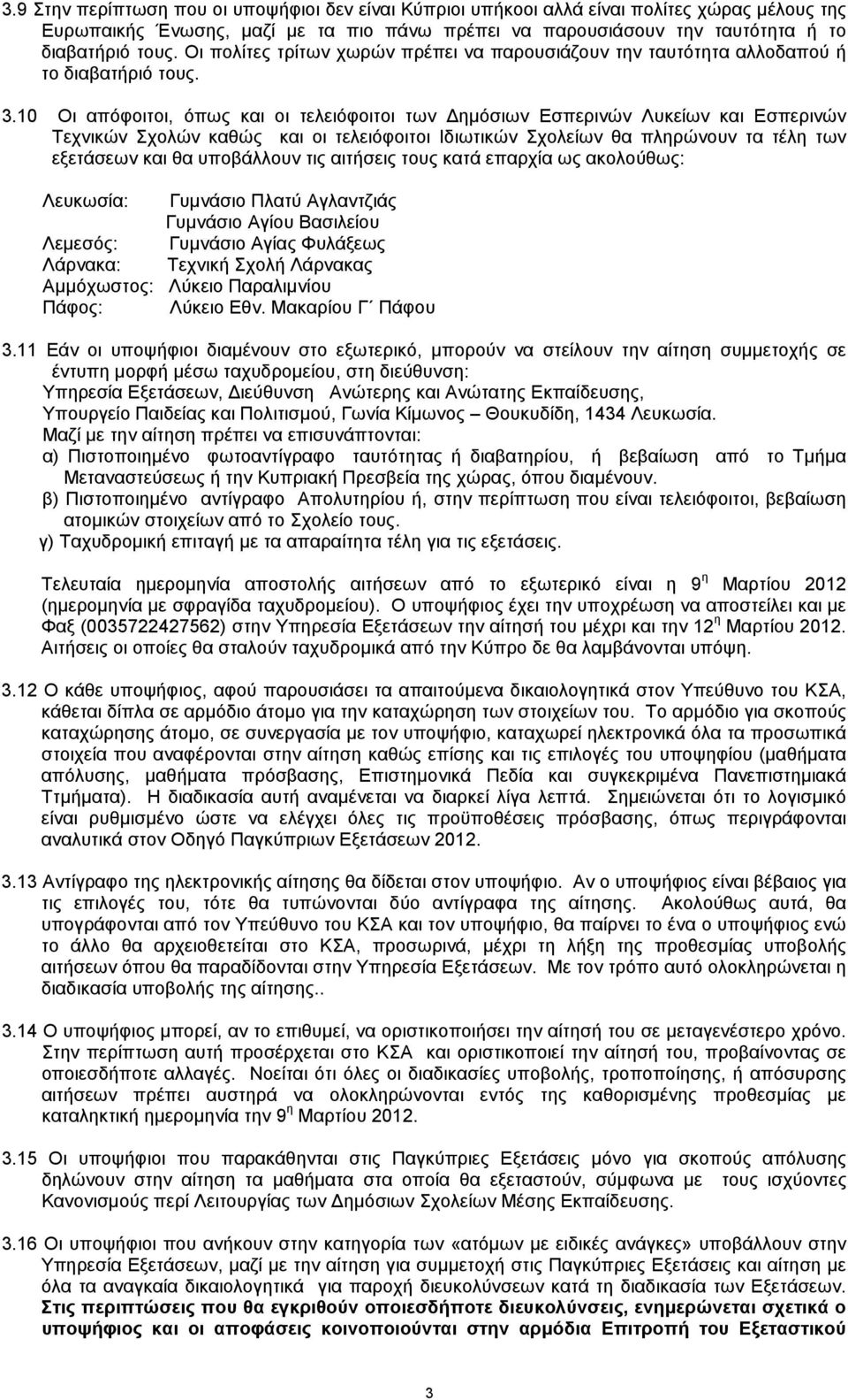 10 Οι απόφοιτοι, όπως και οι τελειόφοιτοι των Δημόσιων Εσπερινών Λυκείων και Εσπερινών Τεχνικών Σχολών καθώς και οι τελειόφοιτοι Ιδιωτικών Σχολείων θα πληρώνουν τα τέλη των εξετάσεων και θα
