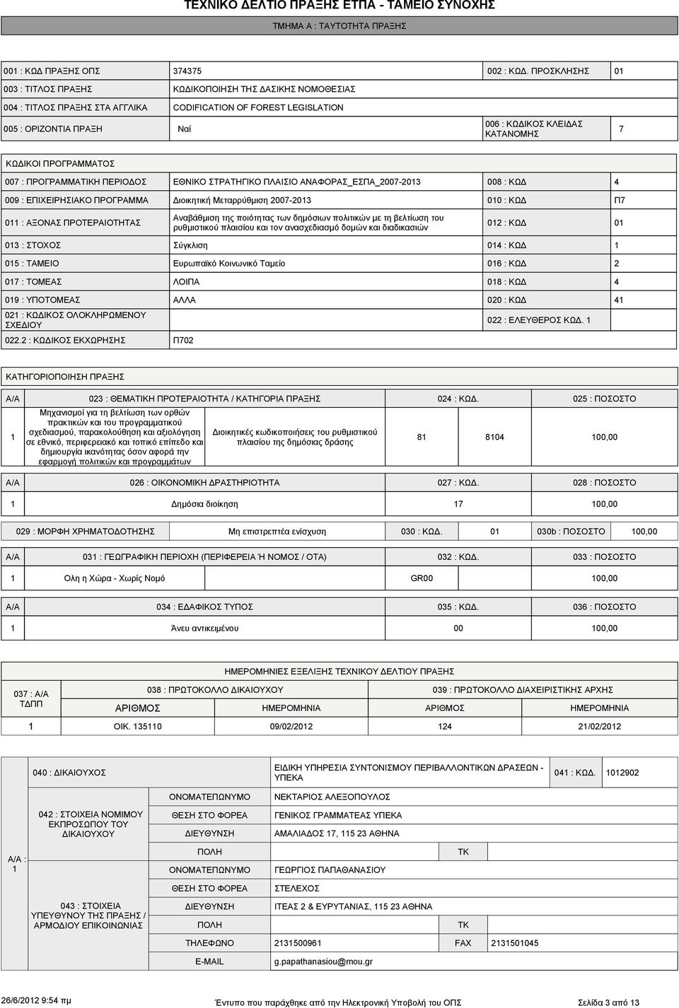 ΚΩΔΙΚΟΙ ΠΡΟΓΡΑΜΜΑΤΟΣ 007 : ΠΡΟΓΡΑΜΜΑΤΙΚΗ ΠΕΡΙΟΔΟΣ ΕΘΝΙΚΟ ΣΤΡΑΤΗΓΙΚΟ ΠΛΑΙΣΙΟ ΑΝΑΦΟΡΑΣ_ΕΣΠΑ_2007-203 008 : ΚΩΔ 4 009 : ΕΠΙΧΕΙΡΗΣΙΑΚΟ ΠΡΟΓΡΑΜΜΑ Διοικητική Μεταρρύθμιση 2007-203 00 : ΚΩΔ Π7 Αναβάθμιση