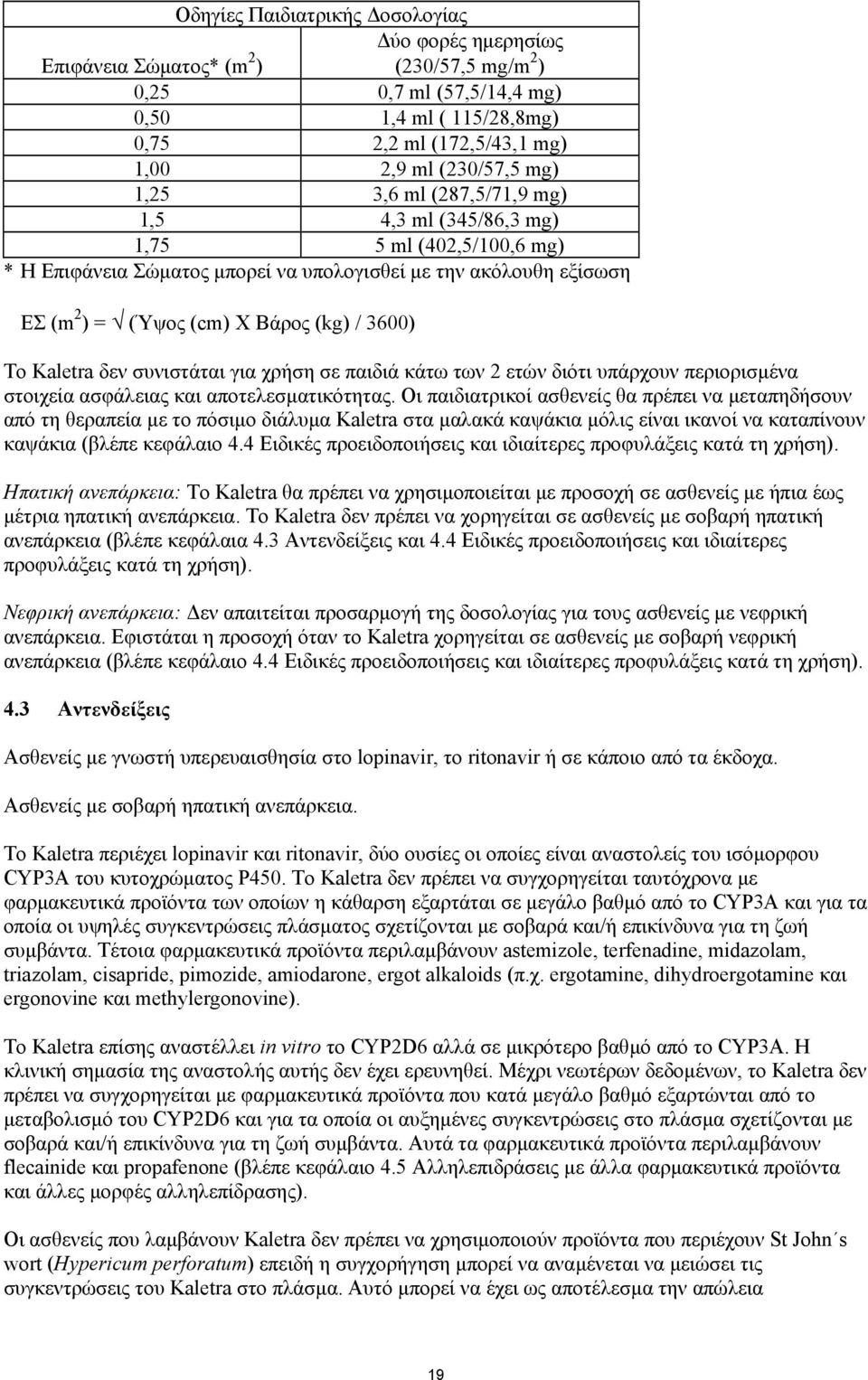 Kaletra δεν συνιστάται για χρήση σε παιδιά κάτω των 2 ετών διότι υπάρχουν περιορισµένα στοιχεία ασφάλειας και αποτελεσµατικότητας.