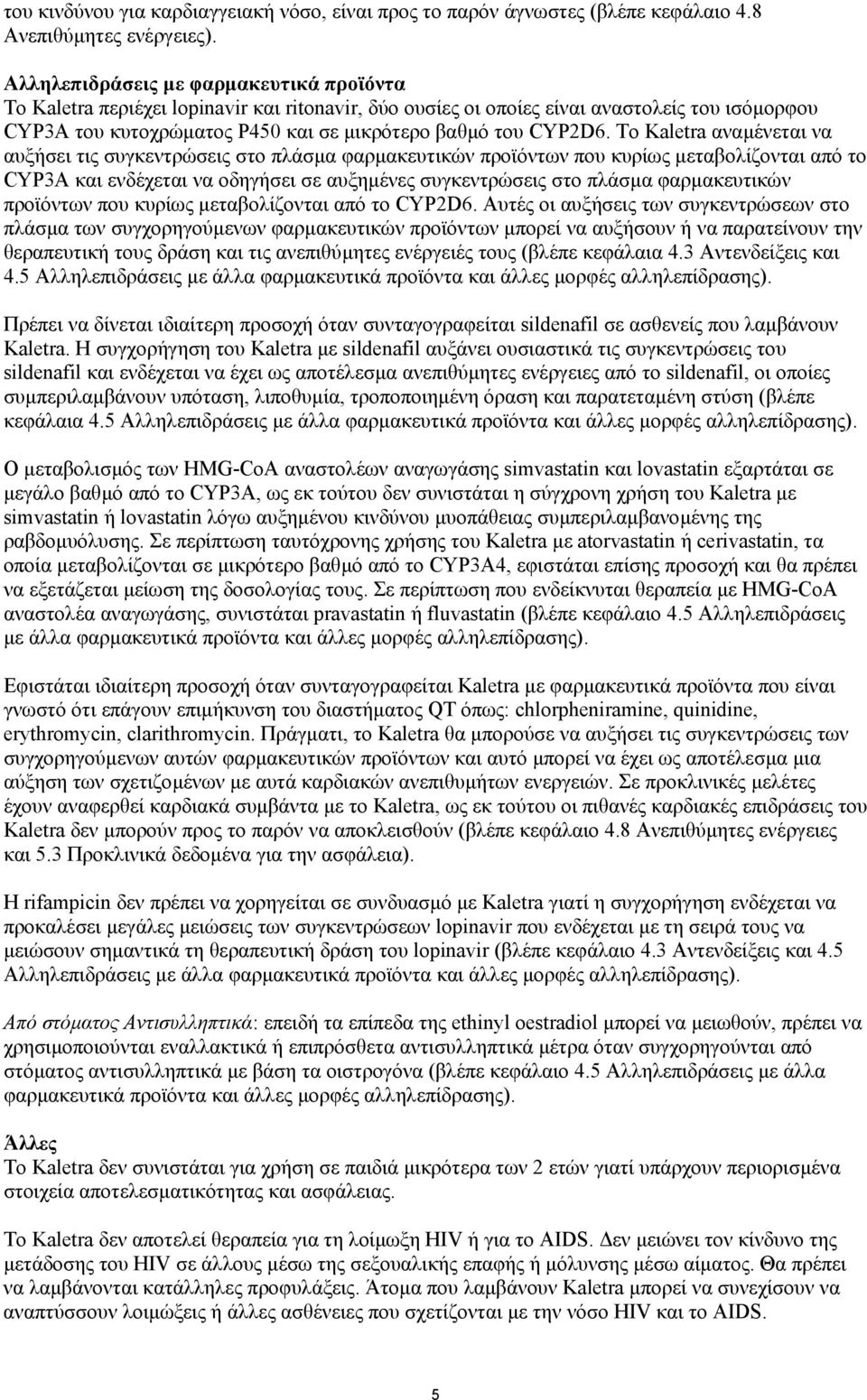 To Kaletra αναµένεται να αυξήσει τις συγκεντρώσεις στο πλάσµα φαρµακευτικών προϊόντων που κυρίως µεταβολίζονται από το CYP3A και ενδέχεται να οδηγήσει σε αυξηµένες συγκεντρώσεις στο πλάσµα