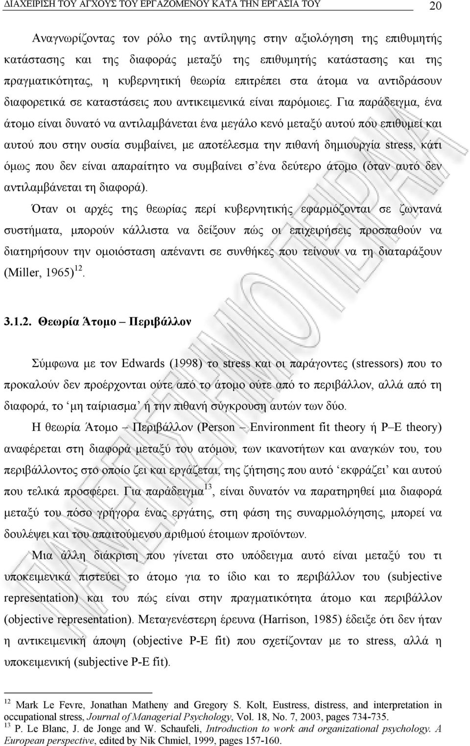 Για παράδειγµα, ένα άτοµο είναι δυνατό να αντιλαµβάνεται ένα µεγάλο κενό µεταξύ αυτού που επιθυµεί και αυτού που στην ουσία συµβαίνει, µε αποτέλεσµα την πιθανή δηµιουργία stress, κάτι όµως που δεν